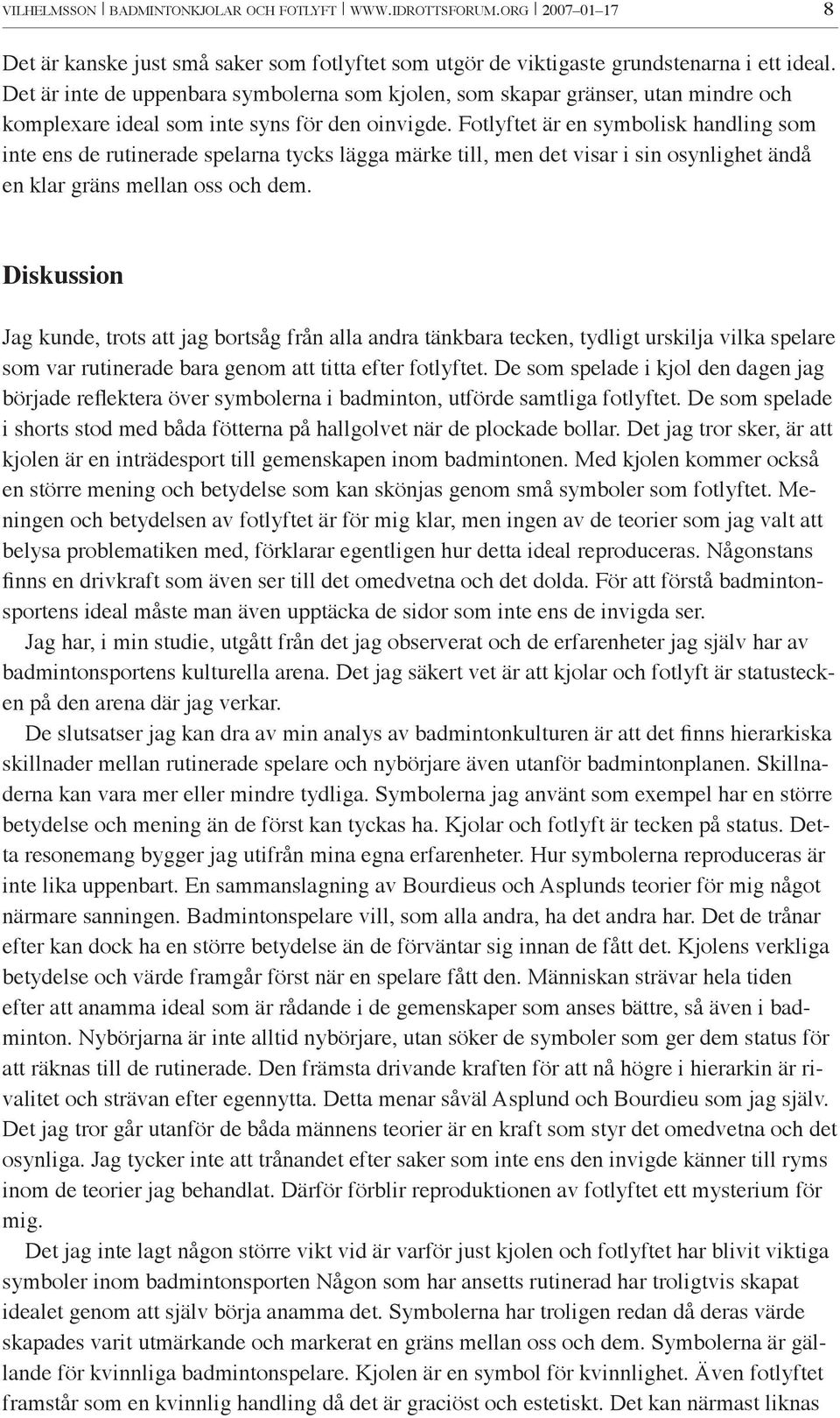 Fotlyftet är en symbolisk handling som inte ens de rutinerade spelarna tycks lägga märke till, men det visar i sin osynlighet ändå en klar gräns mellan oss och dem.