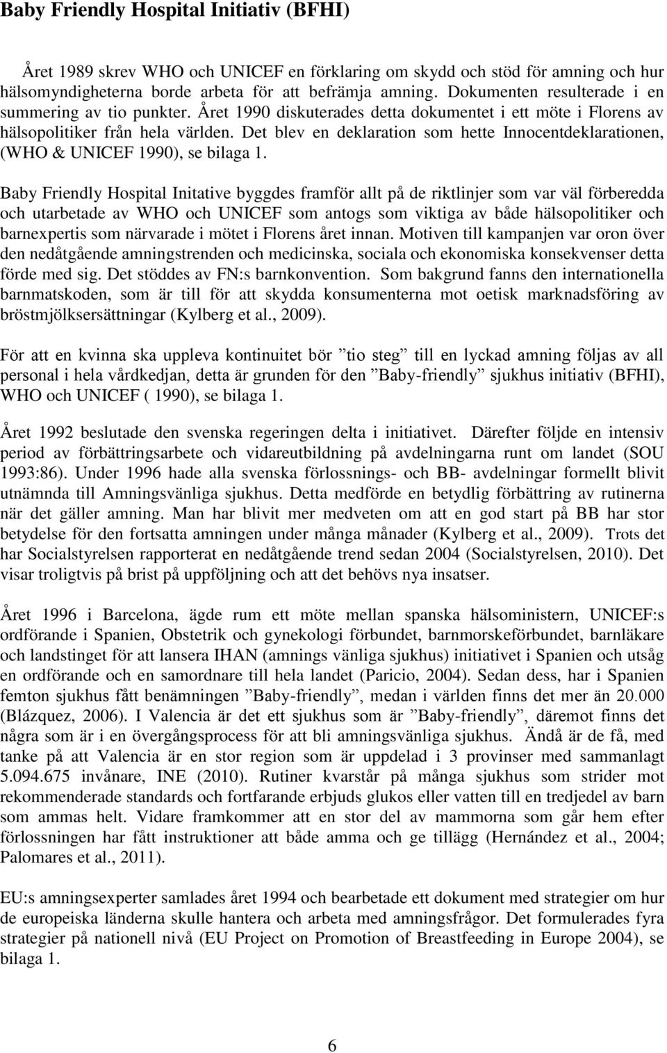 Det blev en deklaration som hette Innocentdeklarationen, (WHO & UNICEF 1990), se bilaga 1.