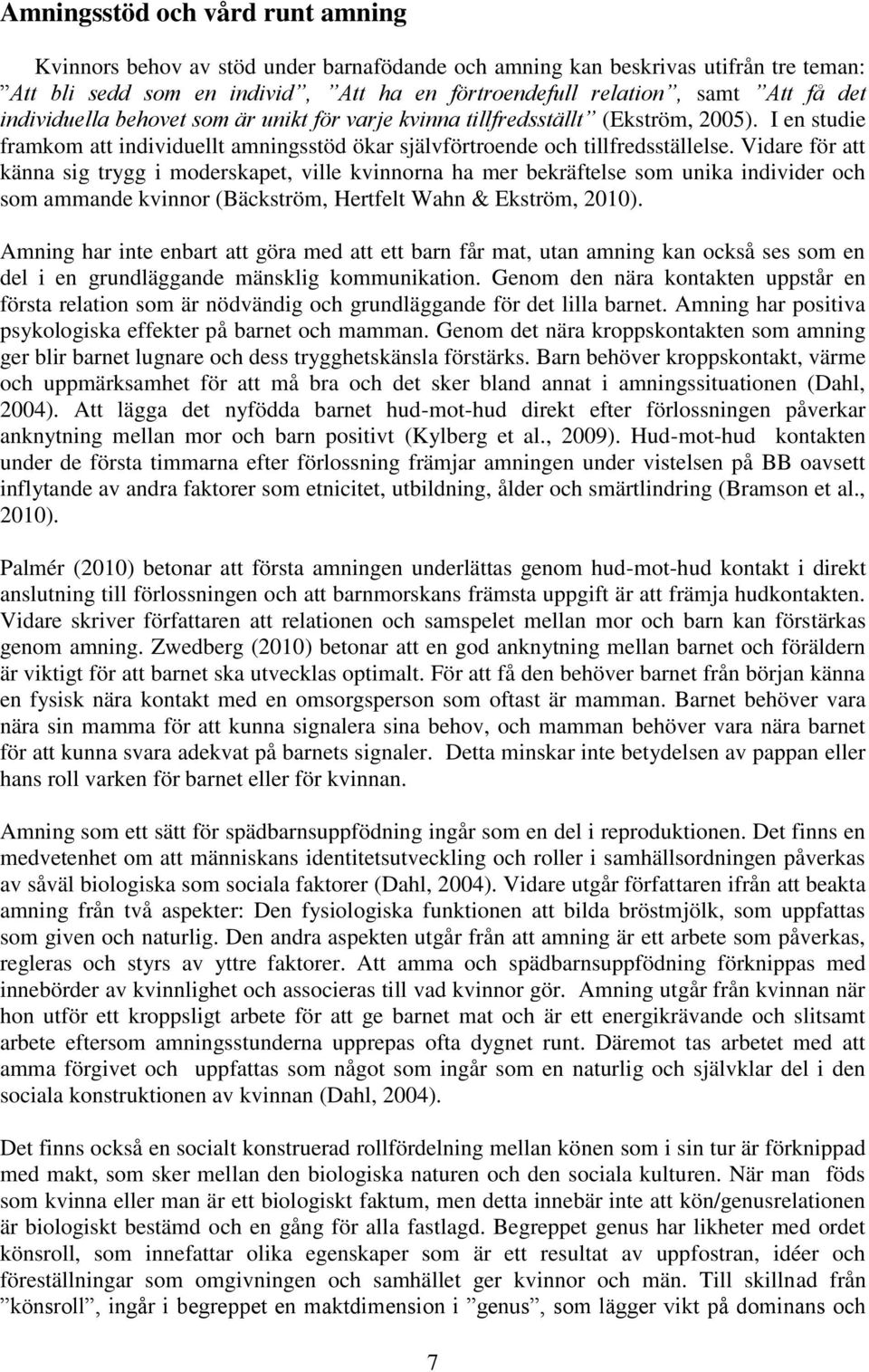 Vidare för att känna sig trygg i moderskapet, ville kvinnorna ha mer bekräftelse som unika individer och som ammande kvinnor (Bäckström, Hertfelt Wahn & Ekström, 2010).