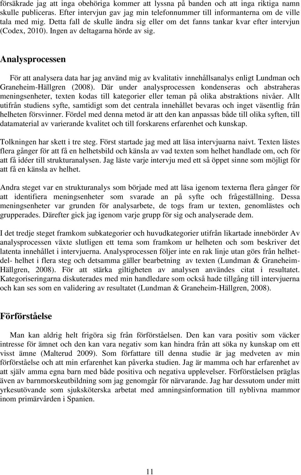 Analysprocessen För att analysera data har jag använd mig av kvalitativ innehållsanalys enligt Lundman och Graneheim-Hällgren (2008).