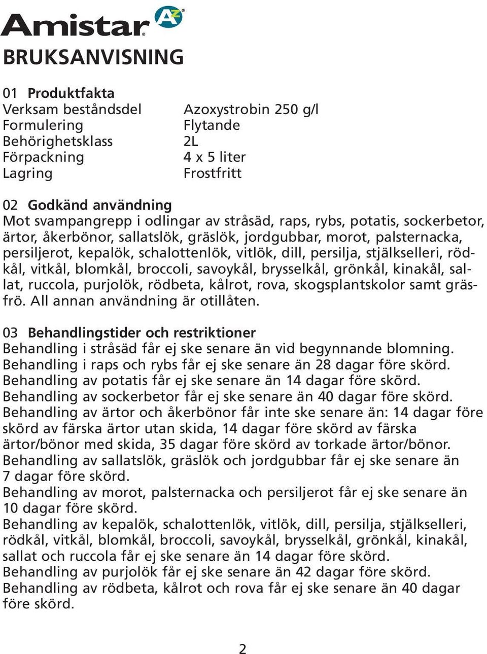 stjälkselleri, rödkål, vitkål, blomkål, broccoli, savoykål, brysselkål, grönkål, kinakål, sallat, ruccola, purjolök, rödbeta, kålrot, rova, skogsplantskolor samt gräsfrö.