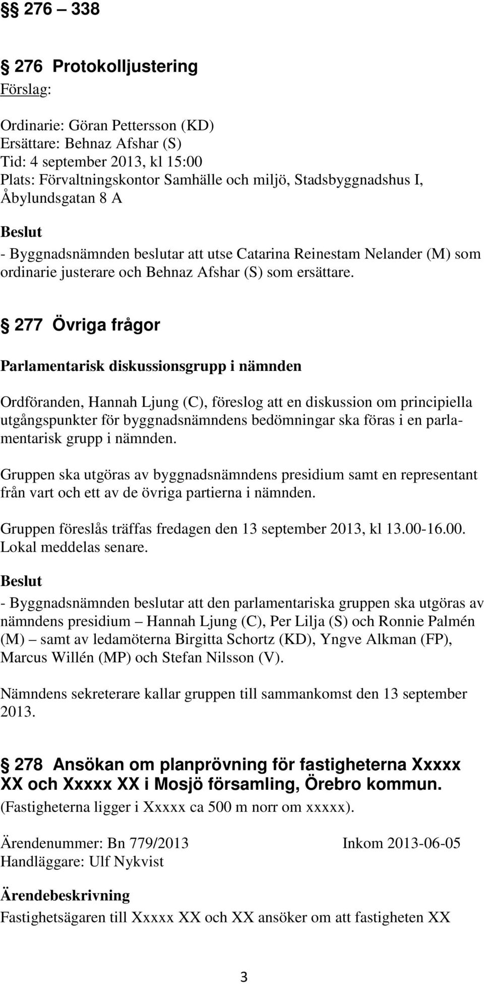 277 Övriga frågor Parlamentarisk diskussionsgrupp i nämnden Ordföranden, Hannah Ljung (C), föreslog att en diskussion om principiella utgångspunkter för byggnadsnämndens bedömningar ska föras i en