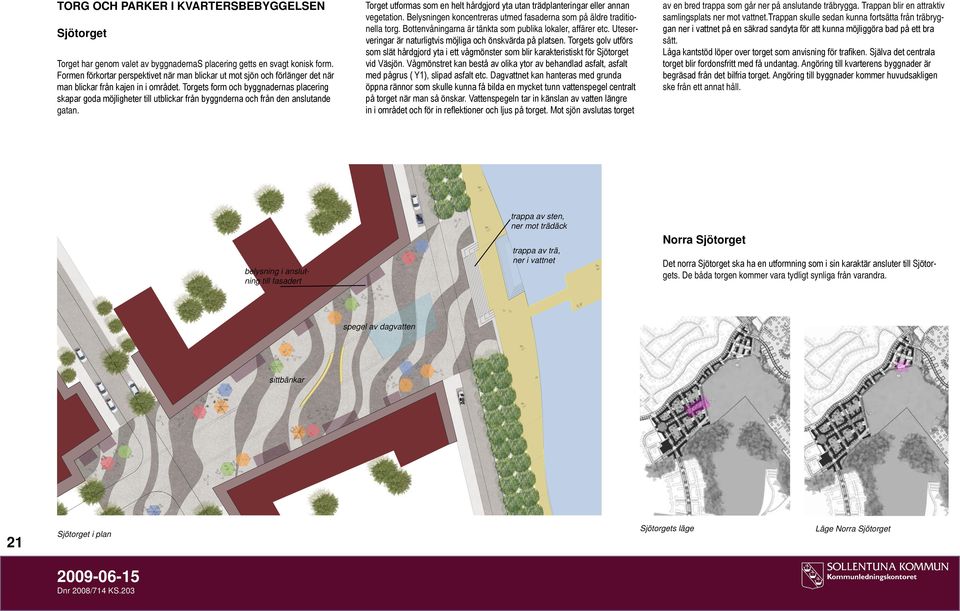 Torgets form och byggnadernas placering skapar goda möjligheter till utblickar från byggnderna och från den anslutande gatan.