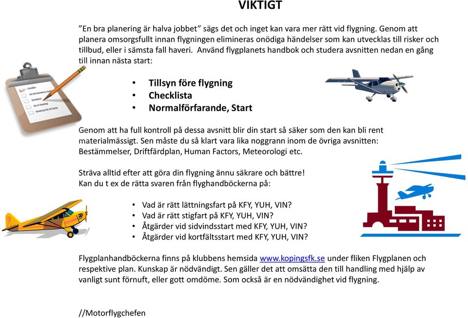 Använd flygplanets handbok och studera avsnitten nedan en gång till innan nästa start: Tillsyn före flygning Checklista Normalförfarande, Start Genom att ha full kontroll på dessa avsnitt blir din