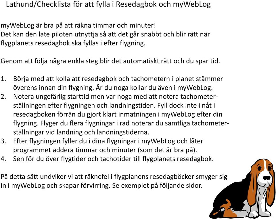 Genom att följa några enkla steg blir det automatiskt rätt och du spar tid. 1. Börja med att kolla att resedagbok och tachometerni planet stämmer överens innan din flygning.