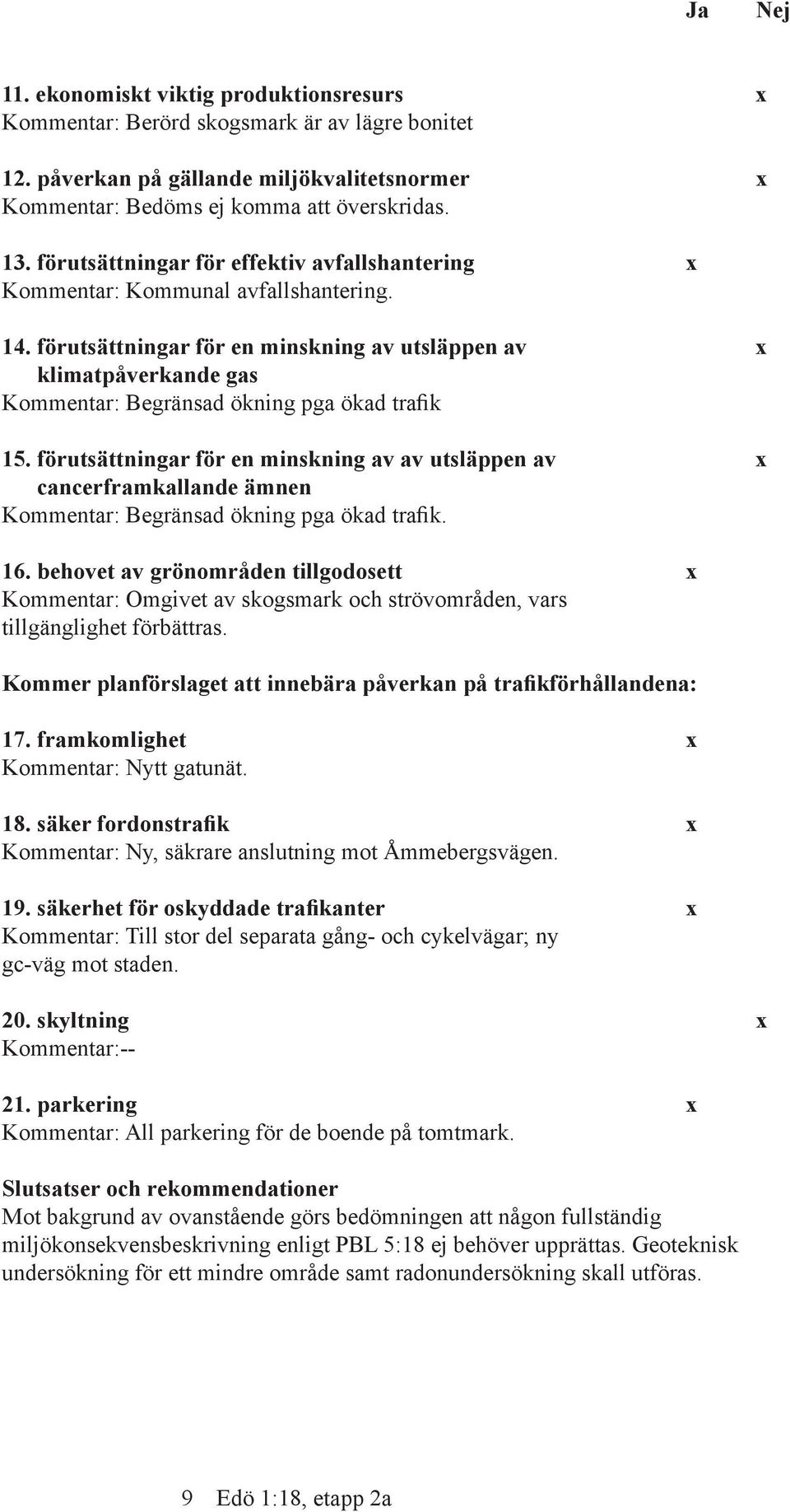 förutsättningar för en minskning av utsläppen av x klimatpåverkande gas Kommentar: Begränsad ökning pga ökad trafik 15.