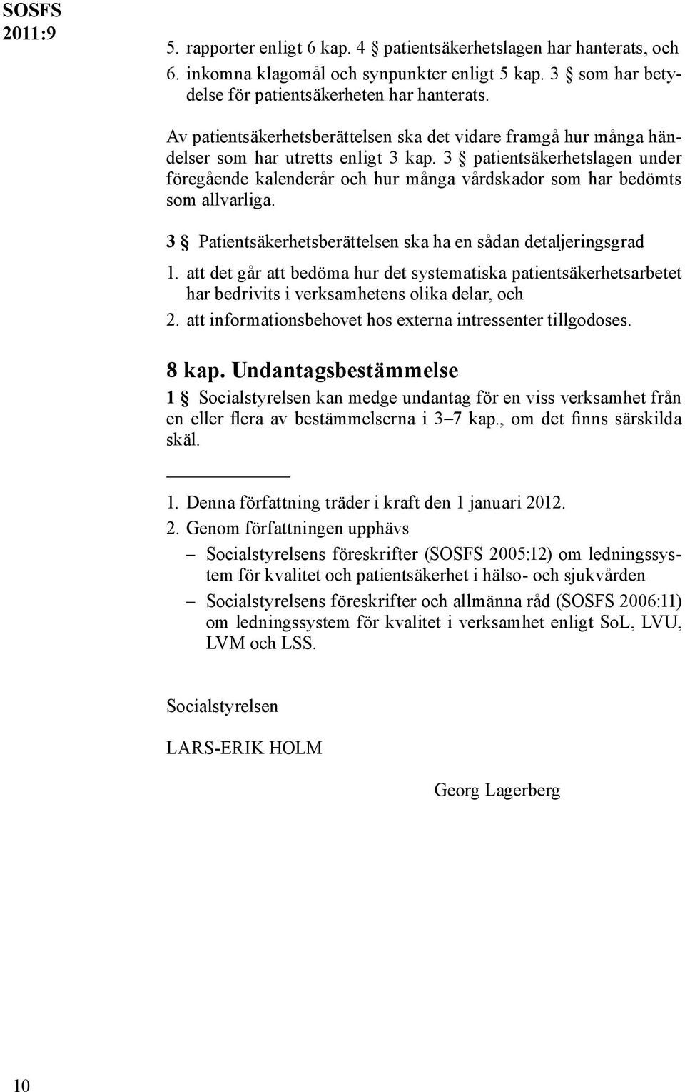 3 patientsäkerhetslagen under föregående kalenderår och hur många vårdskador som har bedömts som allvarliga. 3 Patientsäkerhetsberättelsen ska ha en sådan detaljeringsgrad 1.