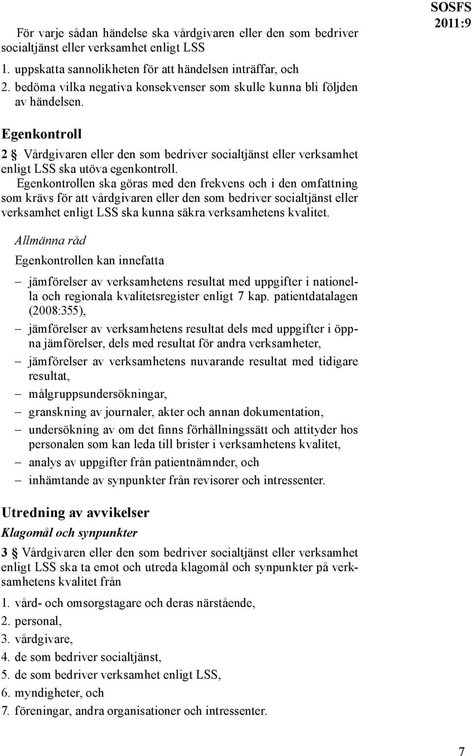 Egenkontrollen ska göras med den frekvens och i den omfattning som krävs för att vårdgivaren eller den som bedriver socialtjänst eller verksamhet enligt LSS ska kunna säkra verksamhetens kvalitet.