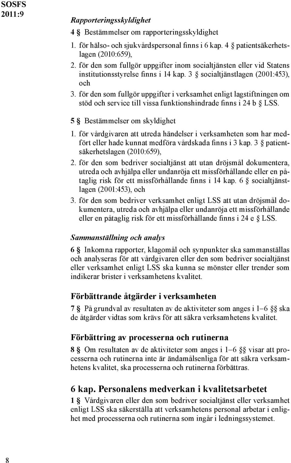 för den som fullgör uppgifter i verksamhet enligt lagstiftningen om stöd och service till vissa funktionshindrade finns i 24 b LSS. 5 Bestämmelser om skyldighet 1.