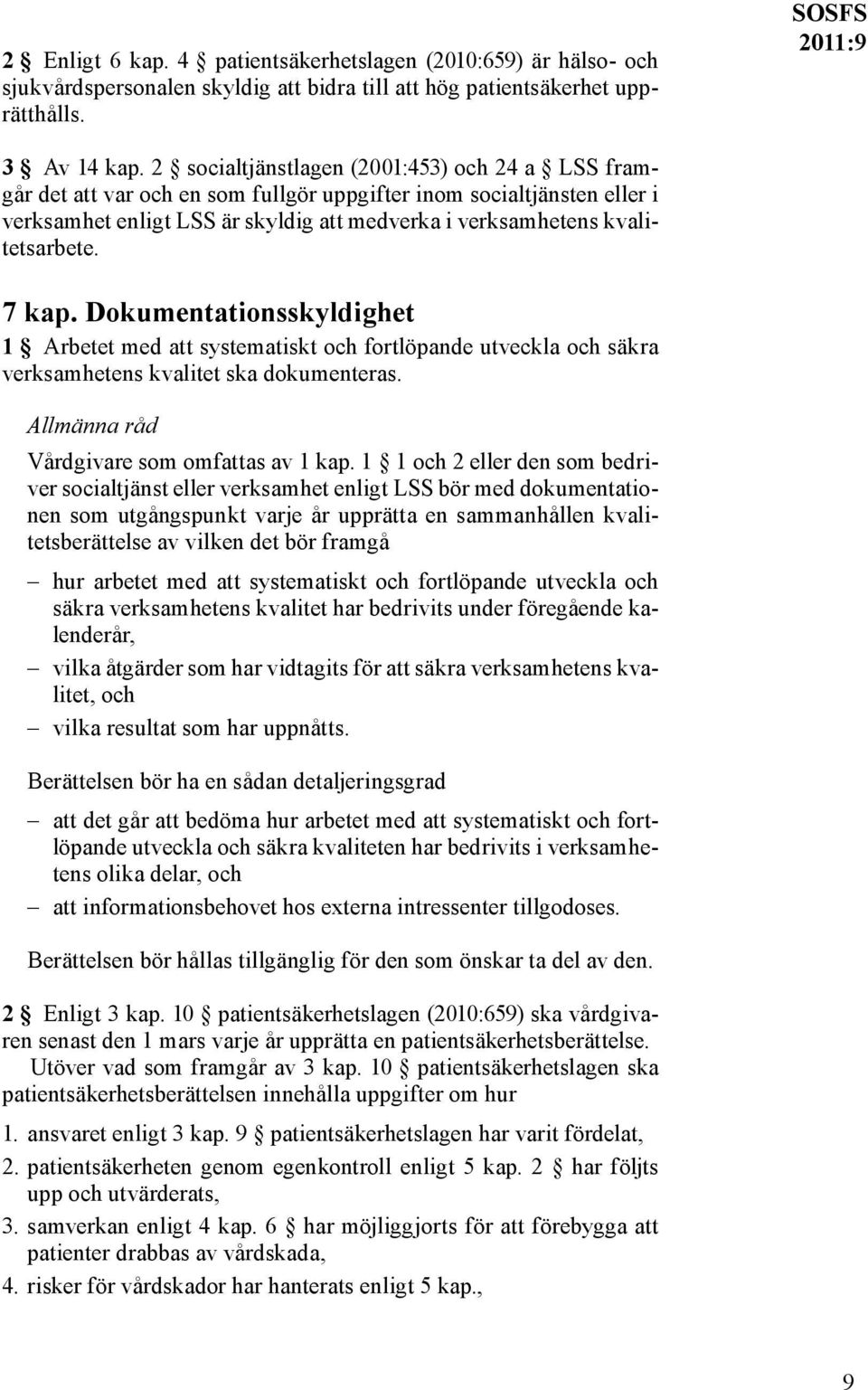 7 kap. Dokumentationsskyldighet 1 Arbetet med att systematiskt och fortlöpande utveckla och säkra verksamhetens kvalitet ska dokumenteras. Allmänna råd Vårdgivare som omfattas av 1 kap.