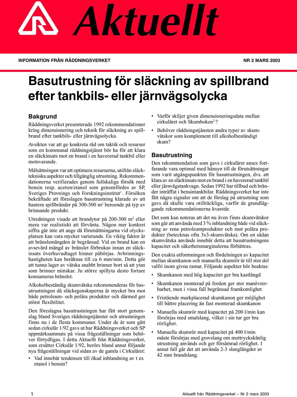 Avsikten var att ge konkreta råd om taktik och resurser som en kommunal räddningstjänst bör ha för att klara en släckinsats mot en brand i en havererad tankbil eller motsvarande.