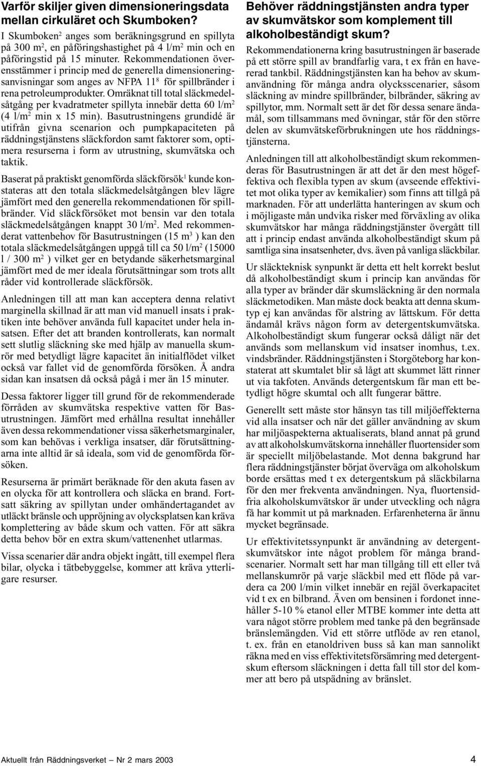 Rekommendationen överensstämmer i princip med de generella dimensioneringsanvisningar som anges av NFPA 11 8 för spillbränder i rena petroleumprodukter.