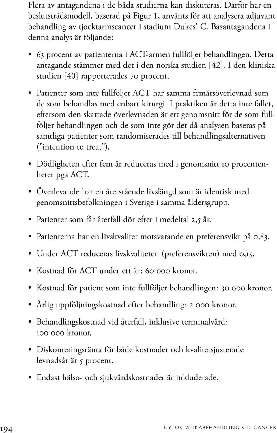 I den kliniska studien [40] rapporterades 70 procent. Patienter som inte fullföljer ACT har samma femårsöverlevnad som de som behandlas med enbart kirurgi.