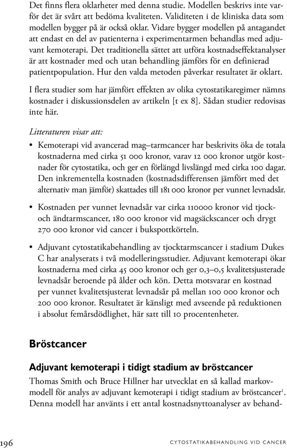 Det traditionella sättet att utföra kostnadseffektanalyser är att kostnader med och utan behandling jämförs för en definierad patientpopulation. Hur den valda metoden påverkar resultatet är oklart.