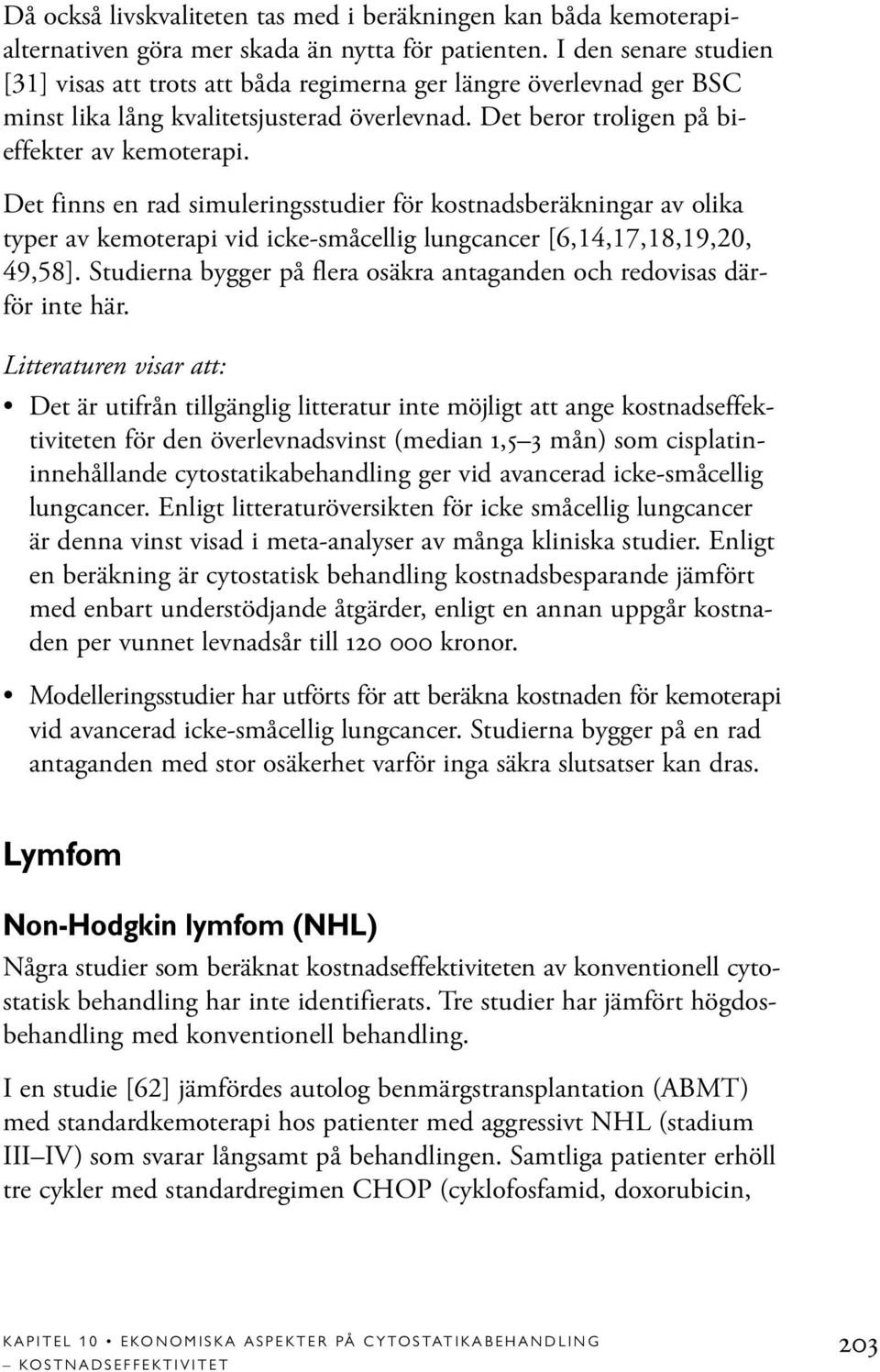 Det finns en rad simuleringsstudier för kostnadsberäkningar av olika typer av kemoterapi vid icke-småcellig lungcancer [6,14,17,18,19,20, 49,58].