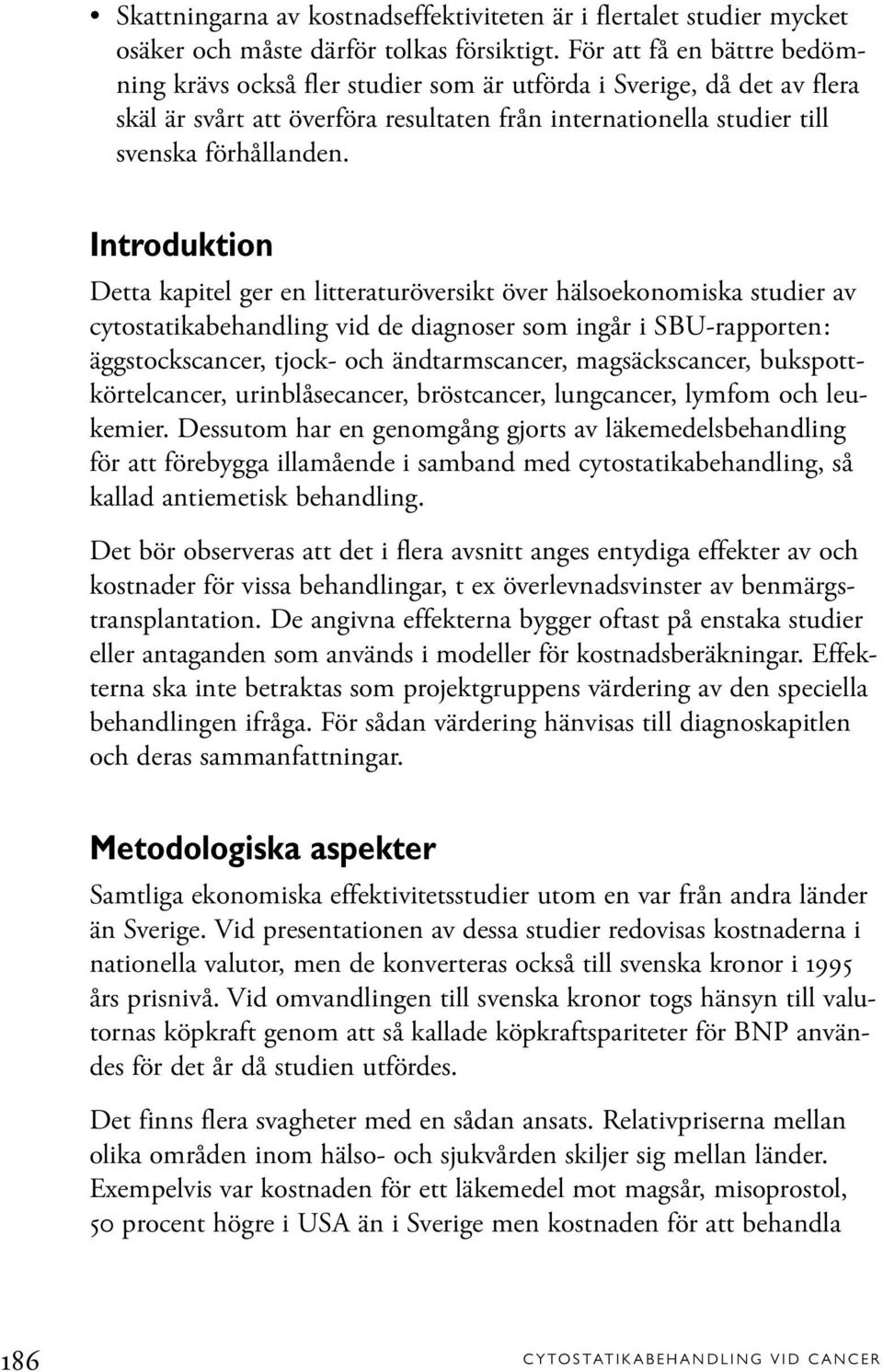 Introduktion Detta kapitel ger en litteraturöversikt över hälsoekonomiska studier av cytostatikabehandling vid de diagnoser som ingår i SBU-rapporten: äggstockscancer, tjock- och ändtarmscancer,