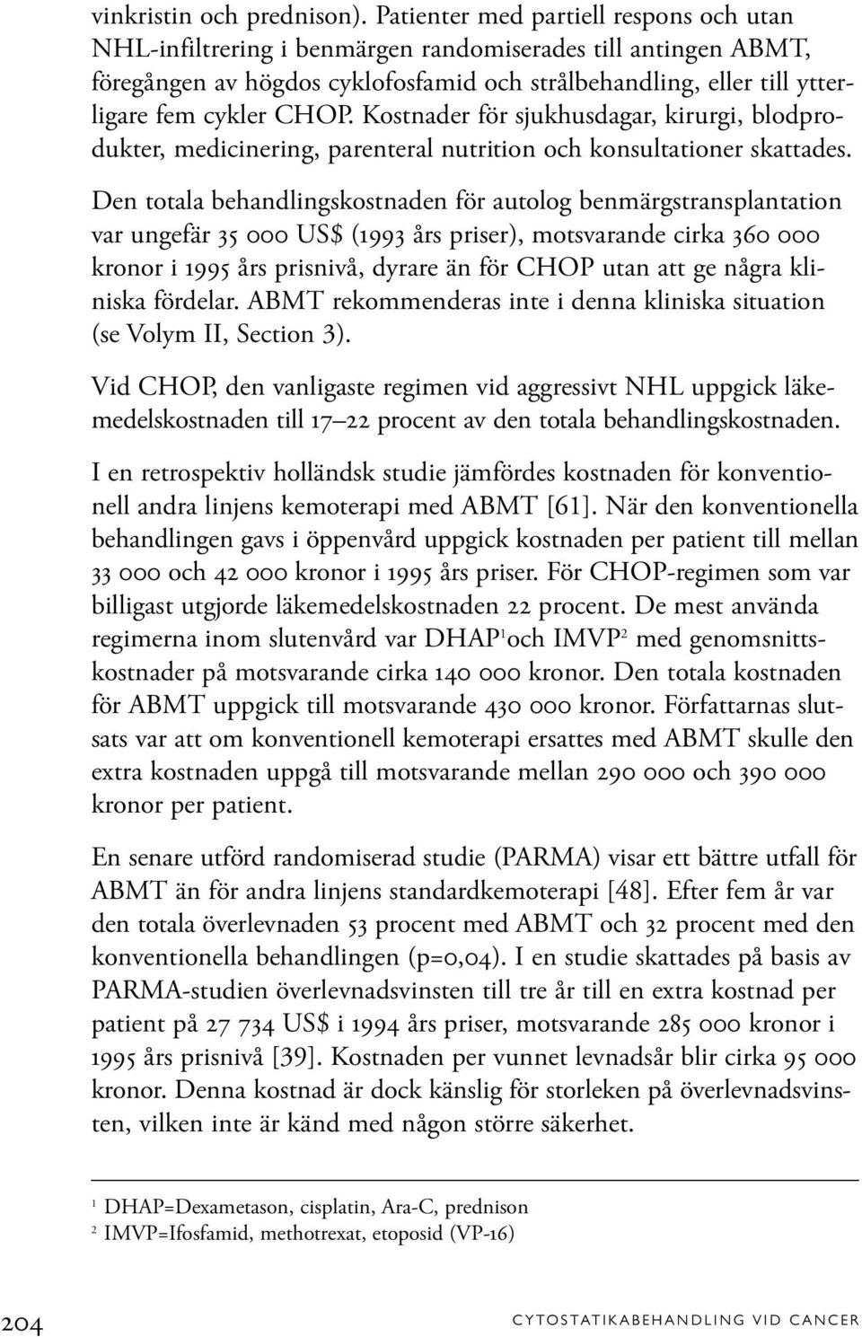 Kostnader för sjukhusdagar, kirurgi, blodprodukter, medicinering, parenteral nutrition och konsultationer skattades.