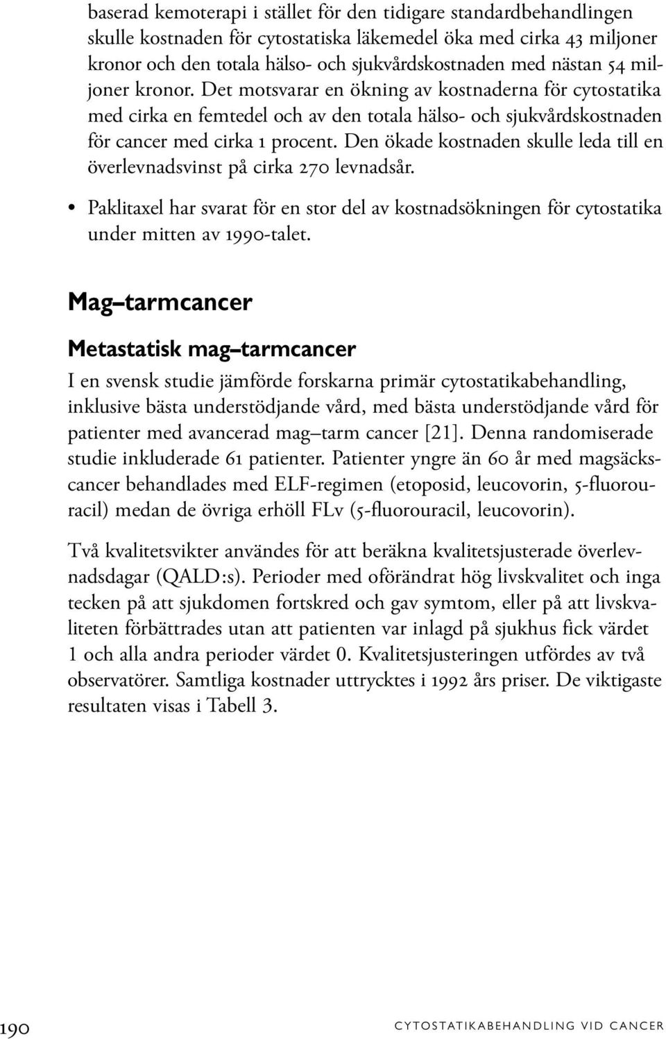 Den ökade kostnaden skulle leda till en överlevnadsvinst på cirka 270 levnadsår. Paklitaxel har svarat för en stor del av kostnadsökningen för cytostatika under mitten av 1990-talet.