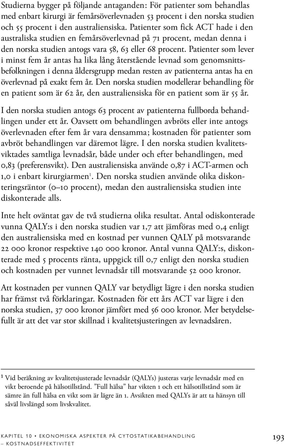 Patienter som lever i minst fem år antas ha lika lång återstående levnad som genomsnittsbefolkningen i denna åldersgrupp medan resten av patienterna antas ha en överlevnad på exakt fem år.