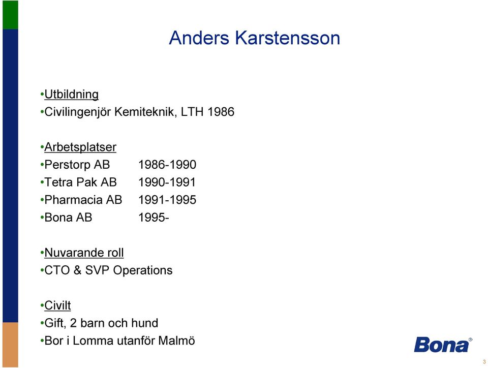 Pharmacia AB 1991-1995 Bona AB 1995- Nuvarande roll CTO & SVP