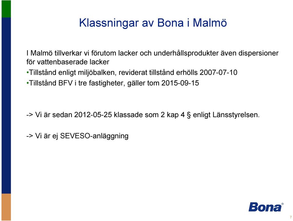 tillstånd erhölls 2007-07-10 Tillstånd BFV i tre fastigheter, gäller tom 2015-09-15 -> Vi