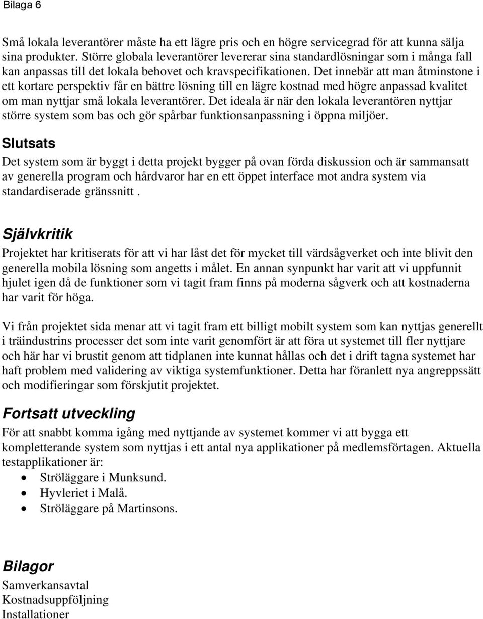 Det innebär att man åtminstone i ett kortare perspektiv får en bättre lösning till en lägre kostnad med högre anpassad kvalitet om man nyttjar små lokala leverantörer.