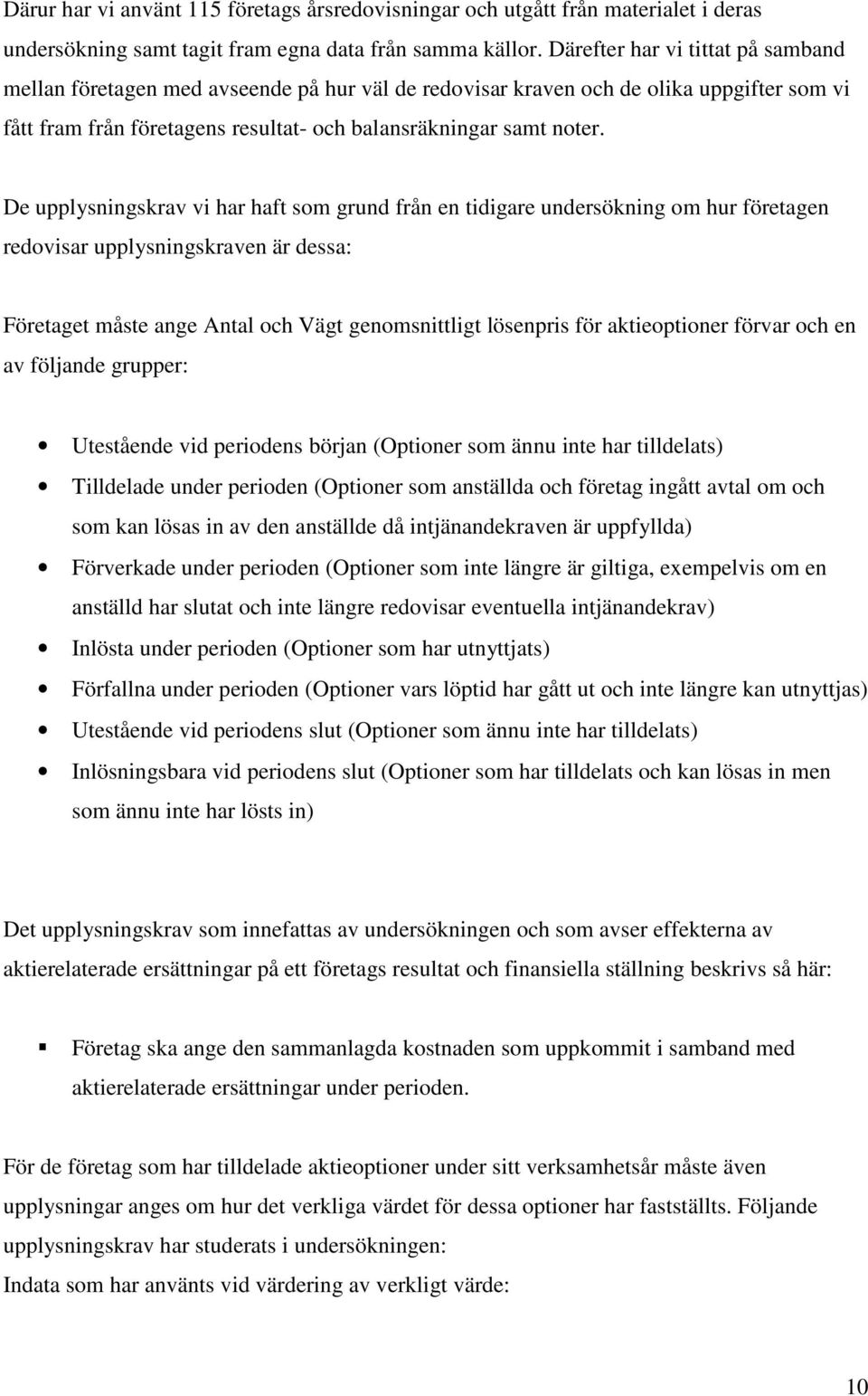 De upplysningskrav vi har haft som grund från en tidigare undersökning om hur företagen redovisar upplysningskraven är dessa: Företaget måste ange Antal och Vägt genomsnittligt lösenpris för