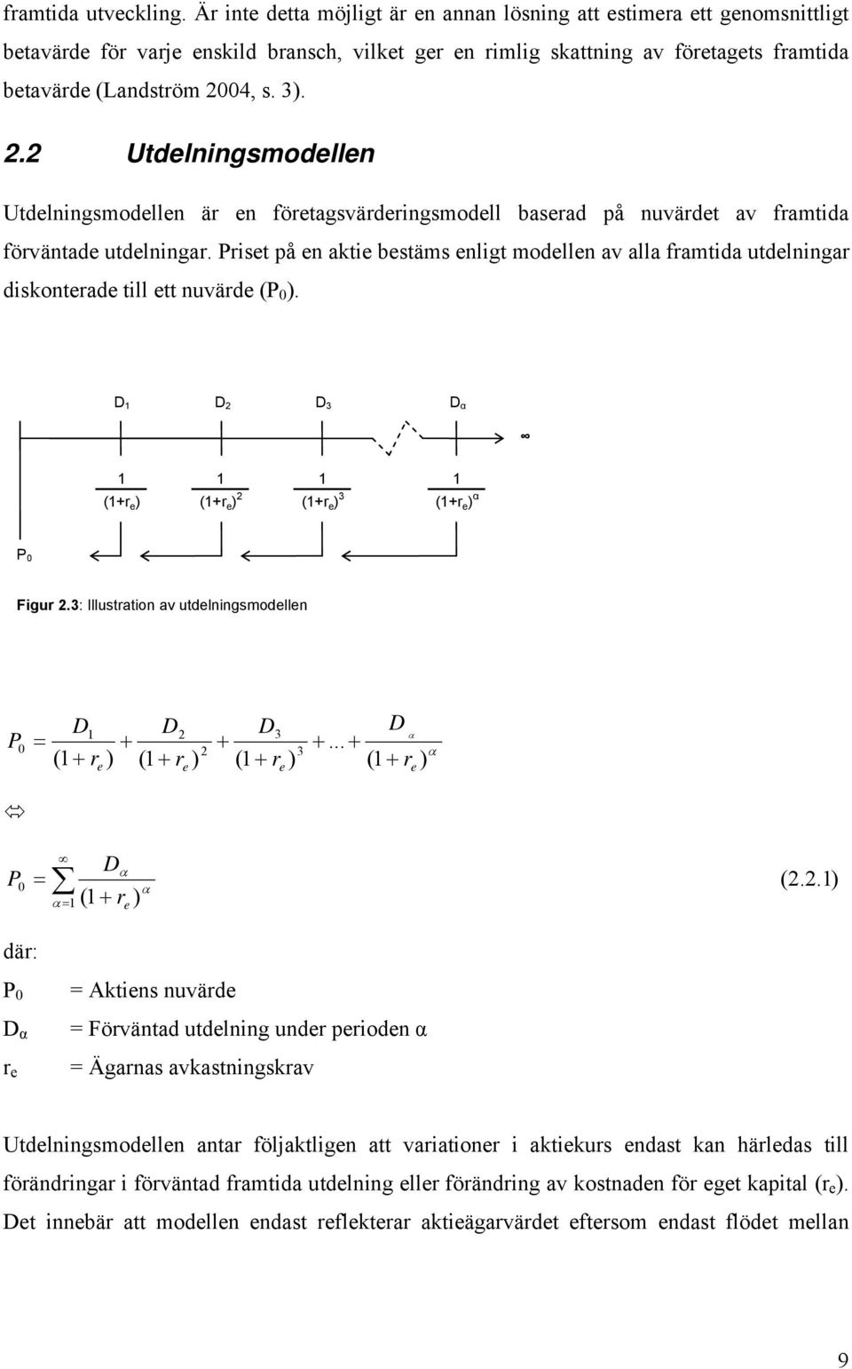 2.2 Utdelningsmodellen Utdelningsmodellen är en företagsvärderingsmodell baserad på nuvärdet av framtida förväntade utdelningar.