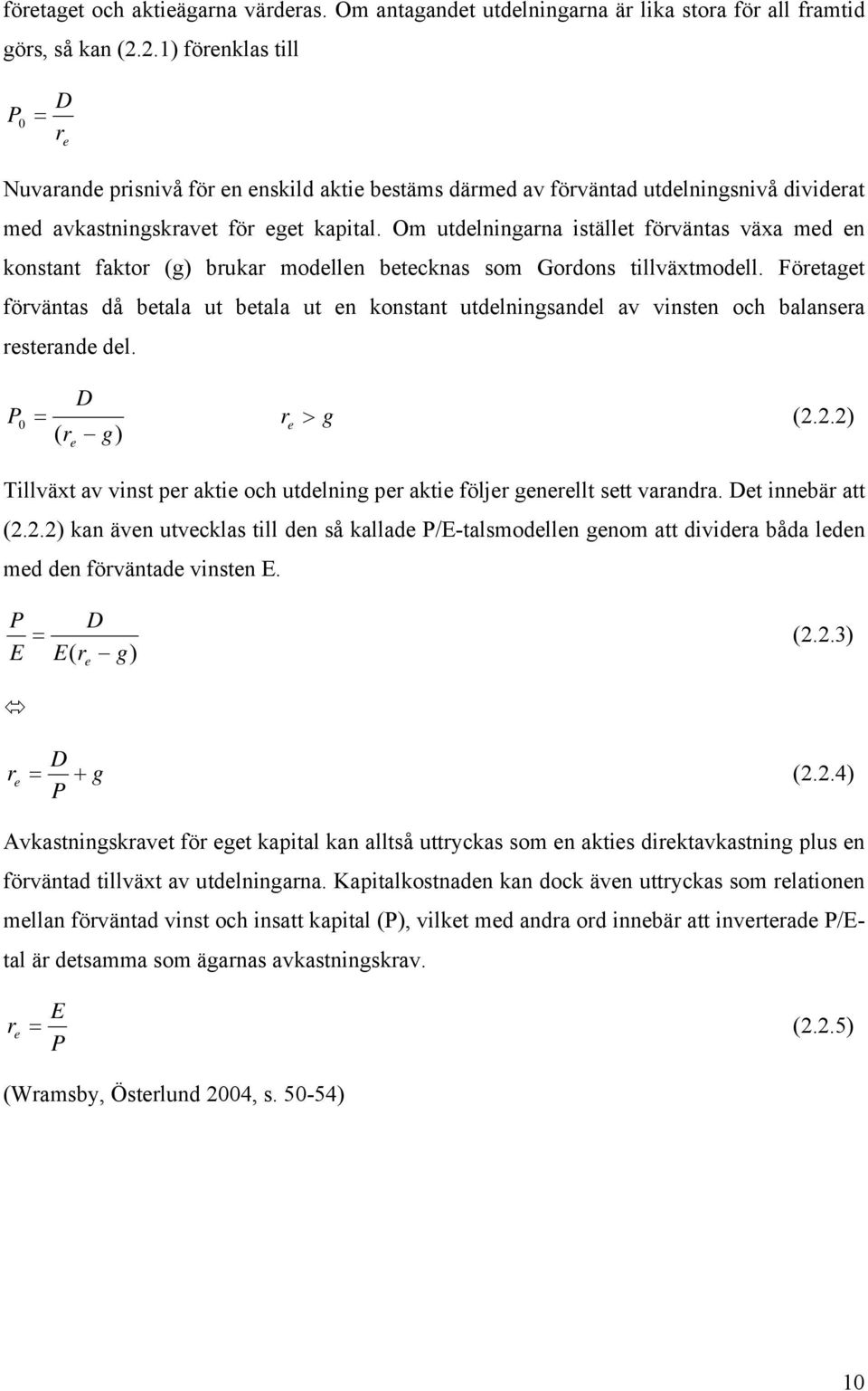 Om utdelningarna istället förväntas växa med en konstant faktor (g) brukar modellen betecknas som Gordons tillväxtmodell.