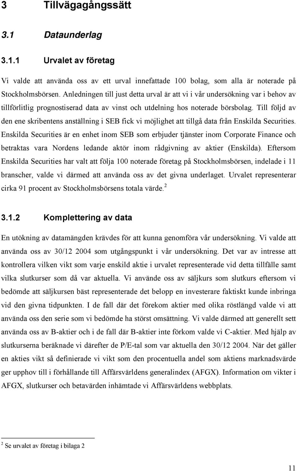 Till följd av den ene skribe ntens anställning i SEB fick vi möjlighet att tillgå data från Enskilda Securities.