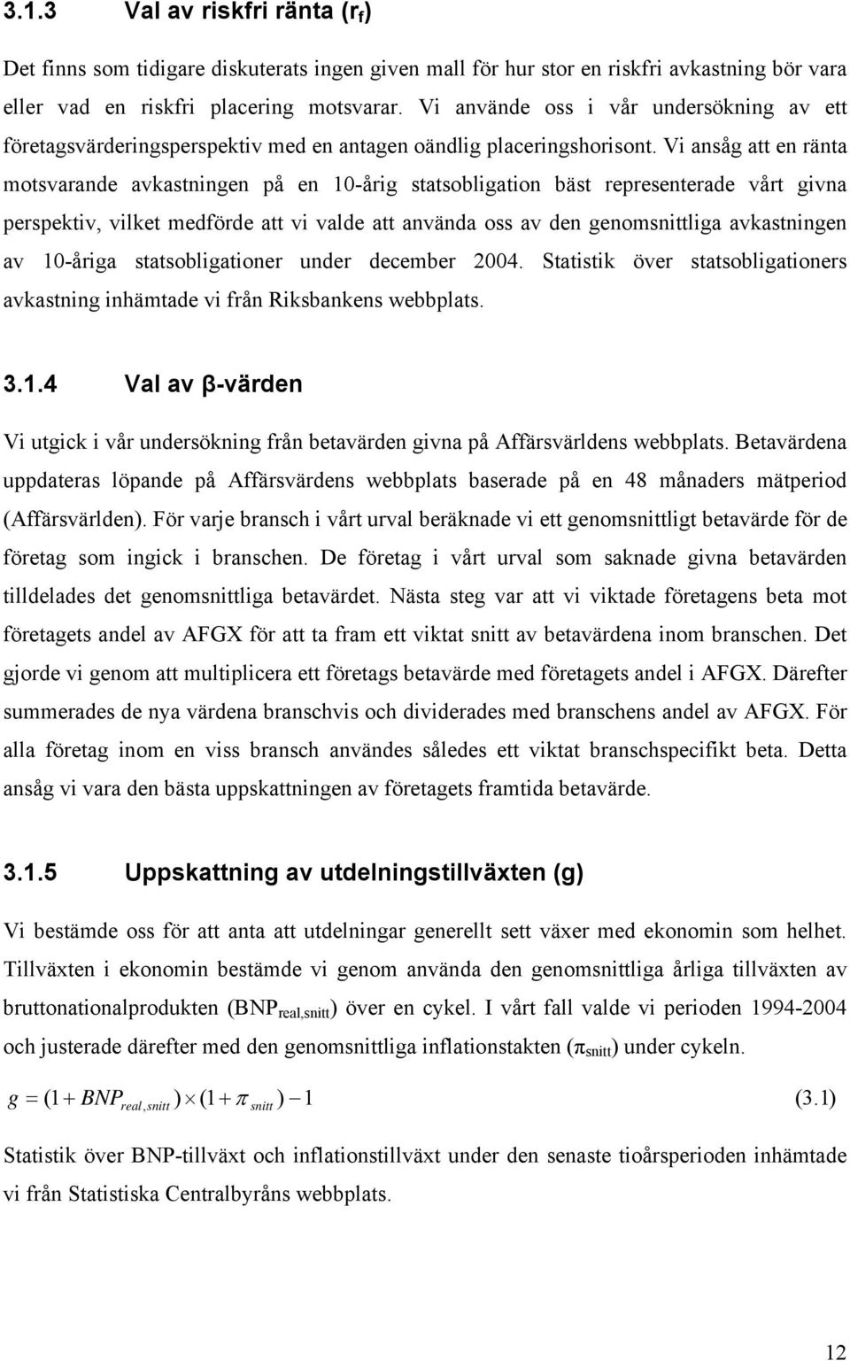 Vi ansåg att en ränta motsvarande avkastningen på en 10-årig statsobligation bäst representerade vårt givna perspektiv, vilket medförde att vi valde att använda oss av den genomsnittliga avkastningen