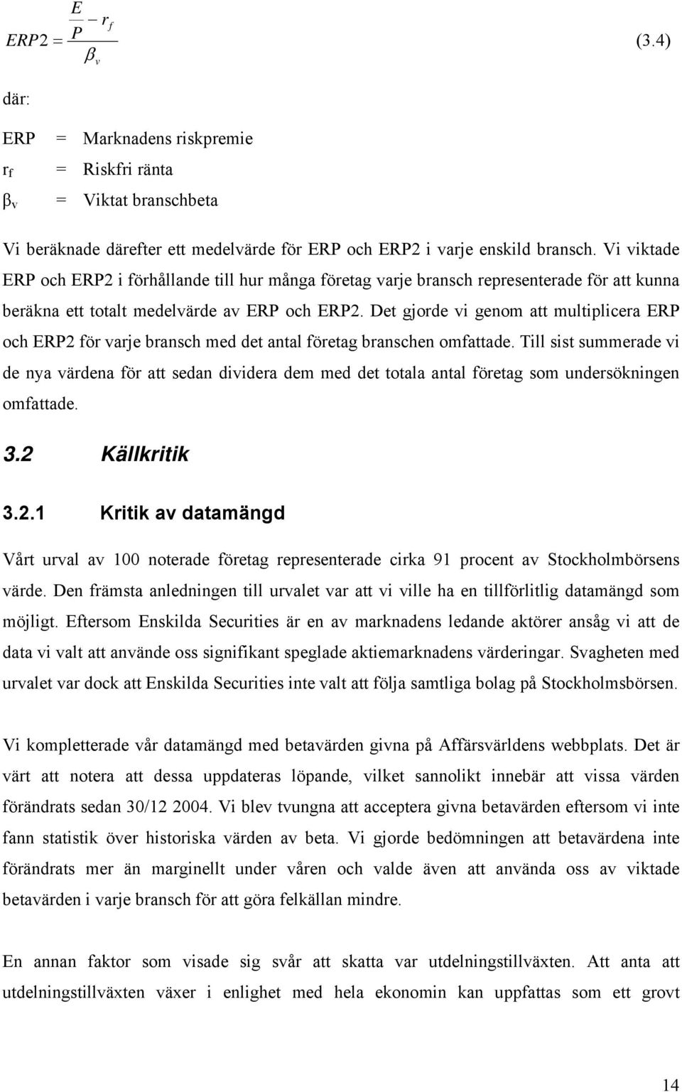 Det gjorde vi genom att multiplicera ERP och ERP2 för varje bransch med det antal företag branschen omfattade.