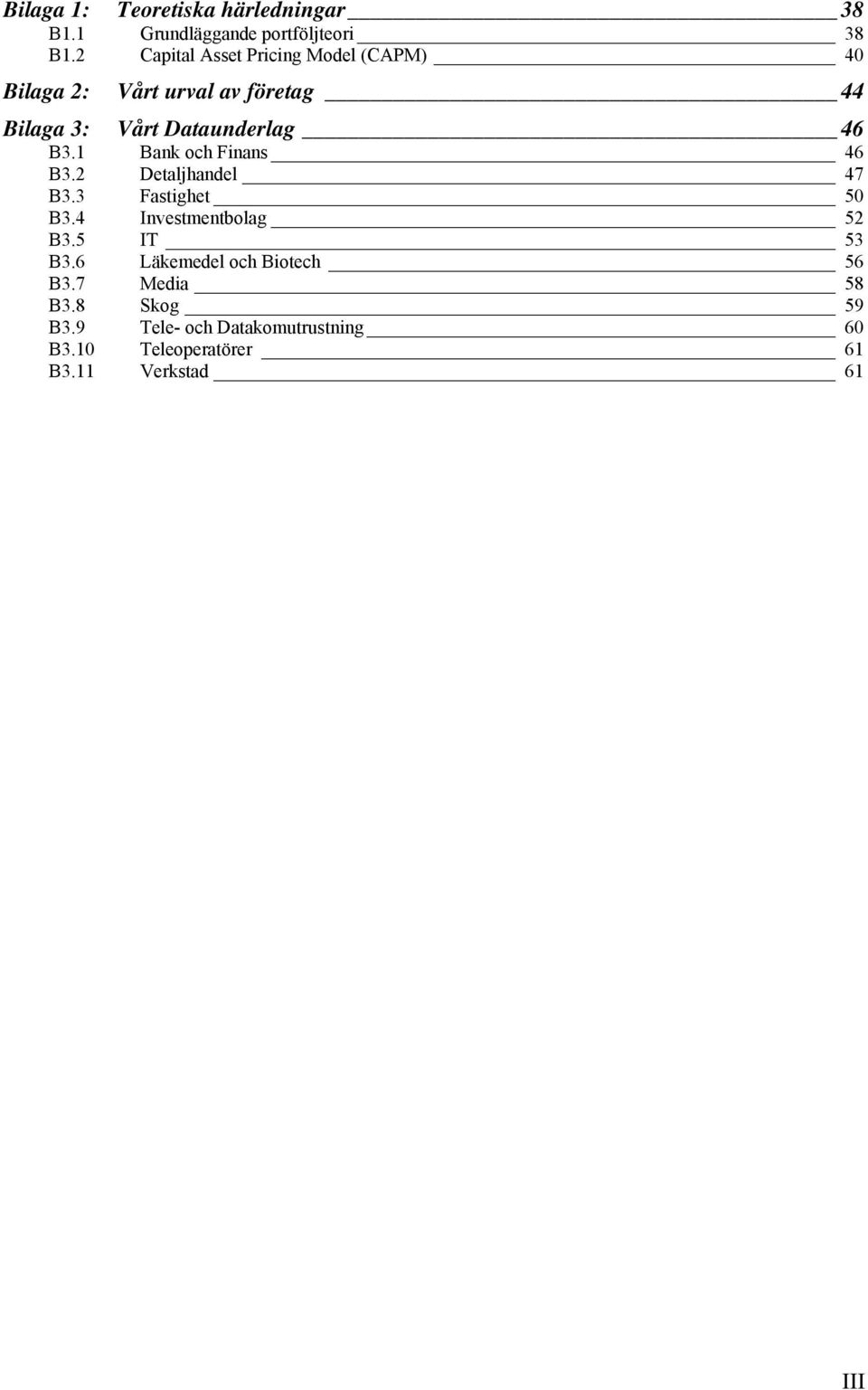 46 B3.1 Bank och Finans 46 B3.2 Detaljhandel 47 B3.3 Fastighet 50 B3.4 Investmentbolag 52 B3.5 IT 53 B3.