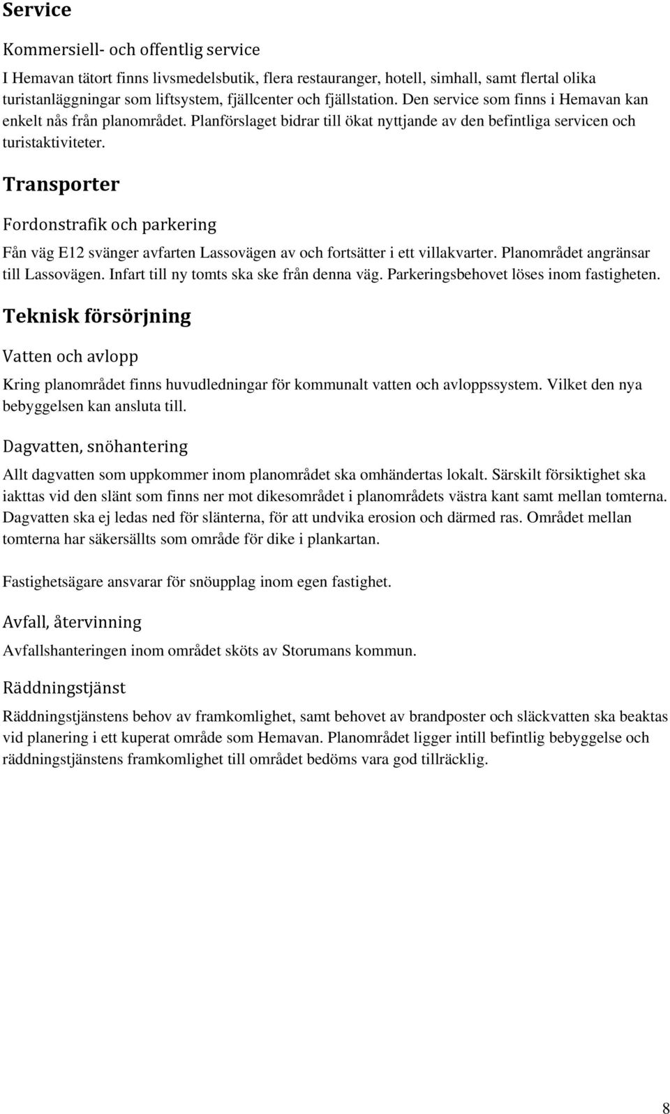 Transporter Fordonstrafik och parkering Fån väg E12 svänger avfarten Lassovägen av och fortsätter i ett villakvarter. Planområdet angränsar till Lassovägen.