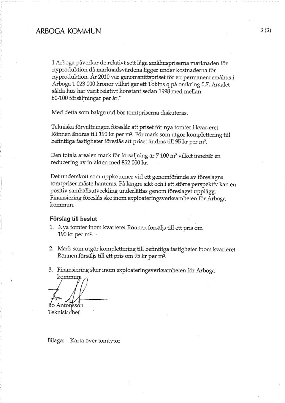 Antalet sålda hus har varit relativt konstant sedan 1998 med mellan 80-100 försäljningar per år." Med detta som bakgrund bör tomtpriserna diskuteras.