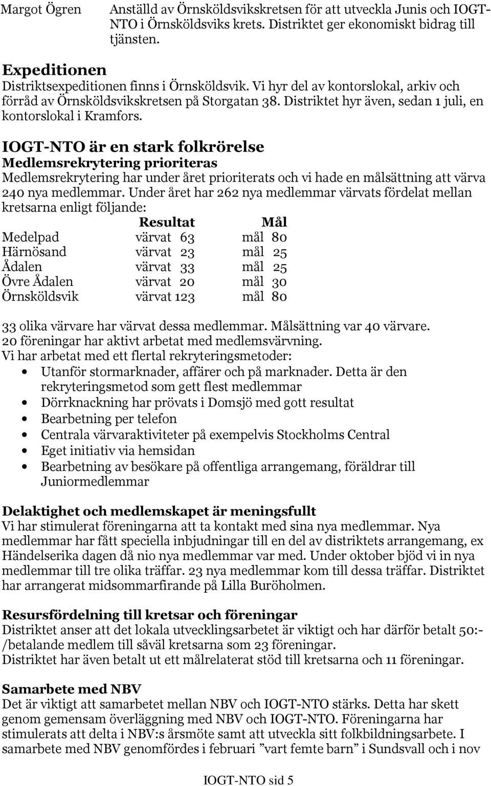 Distriktet hyr även, sedan 1 juli, en kontorslokal i Kramfors.