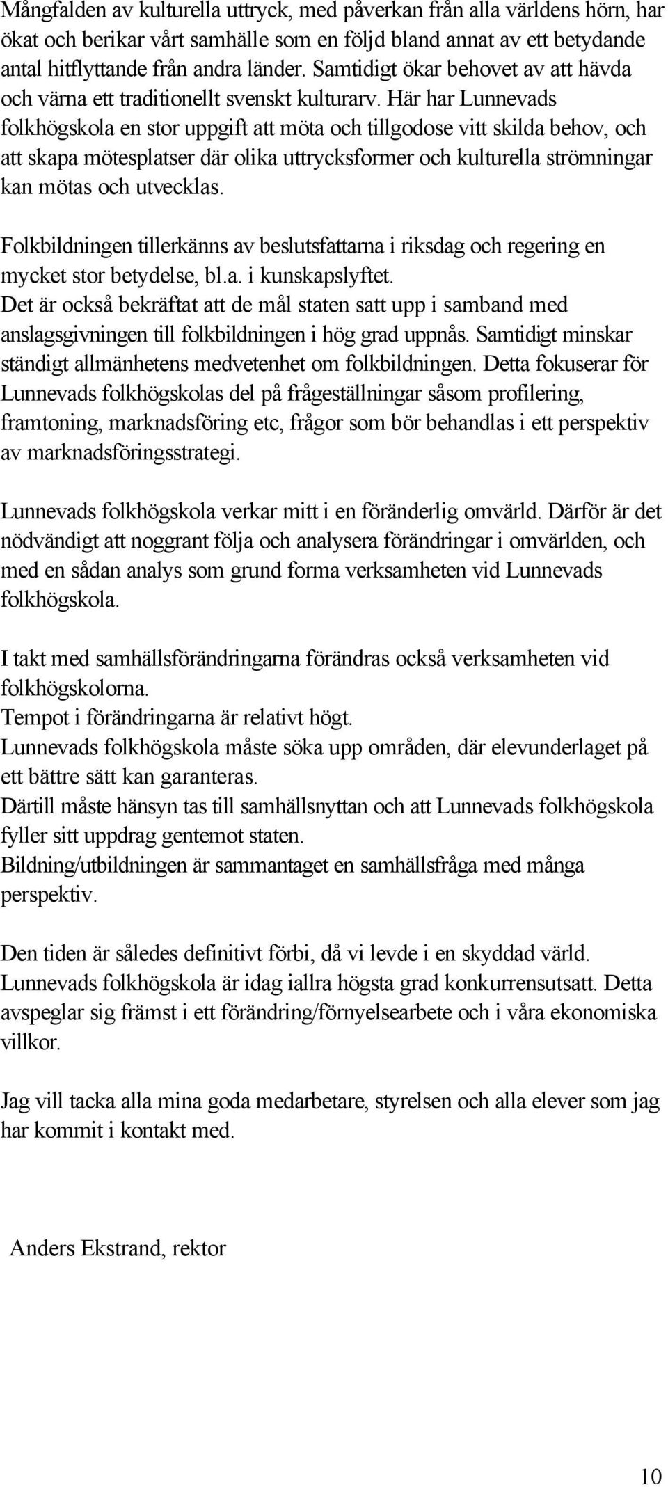 Här har Lunnevads folkhögskola en stor uppgift att möta och tillgodose vitt skilda behov, och att skapa mötesplatser där olika uttrycksformer och kulturella strömningar kan mötas och utvecklas.
