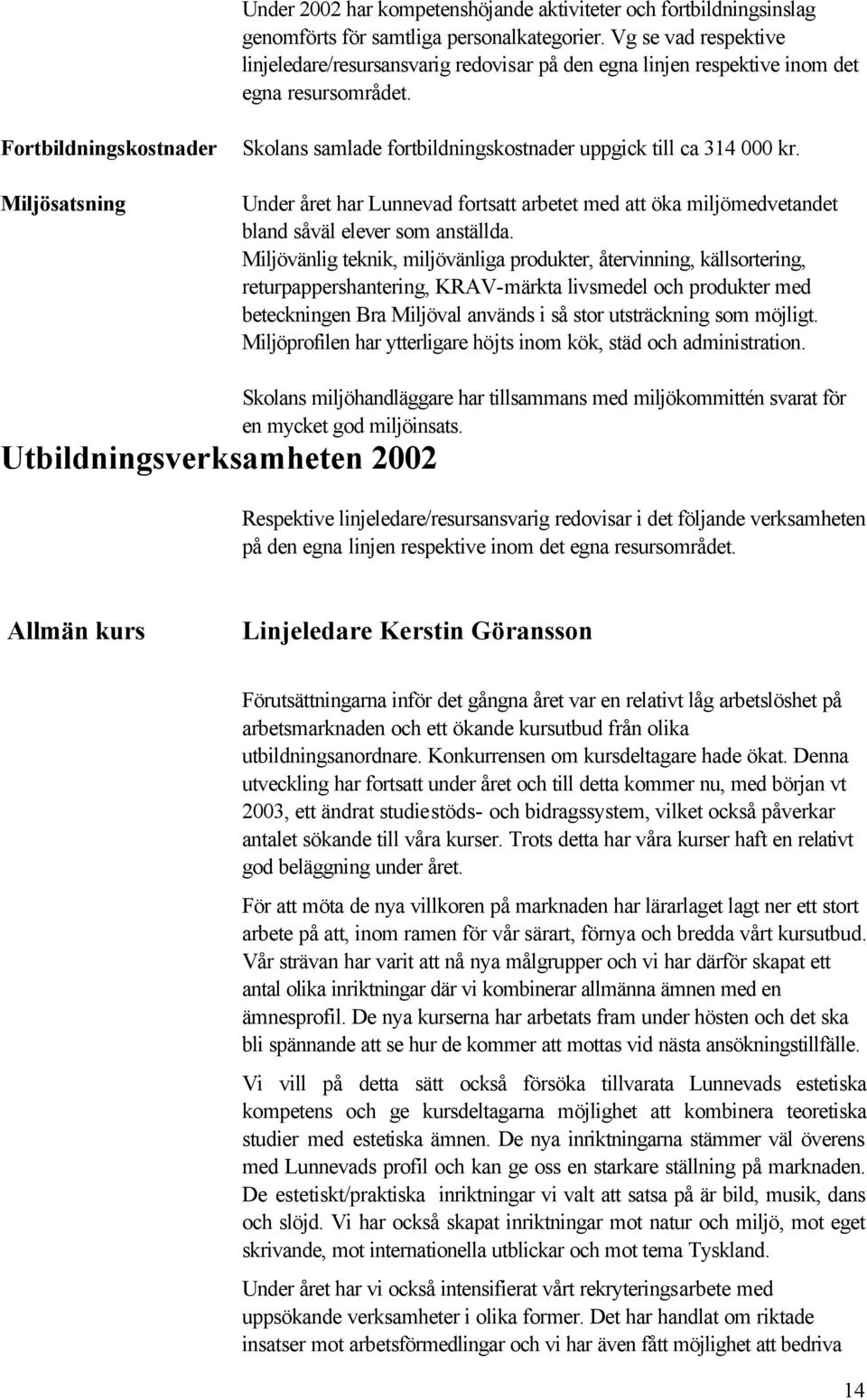Fortbildningskostnader Miljösatsning Skolans samlade fortbildningskostnader uppgick till ca 314 000 kr.