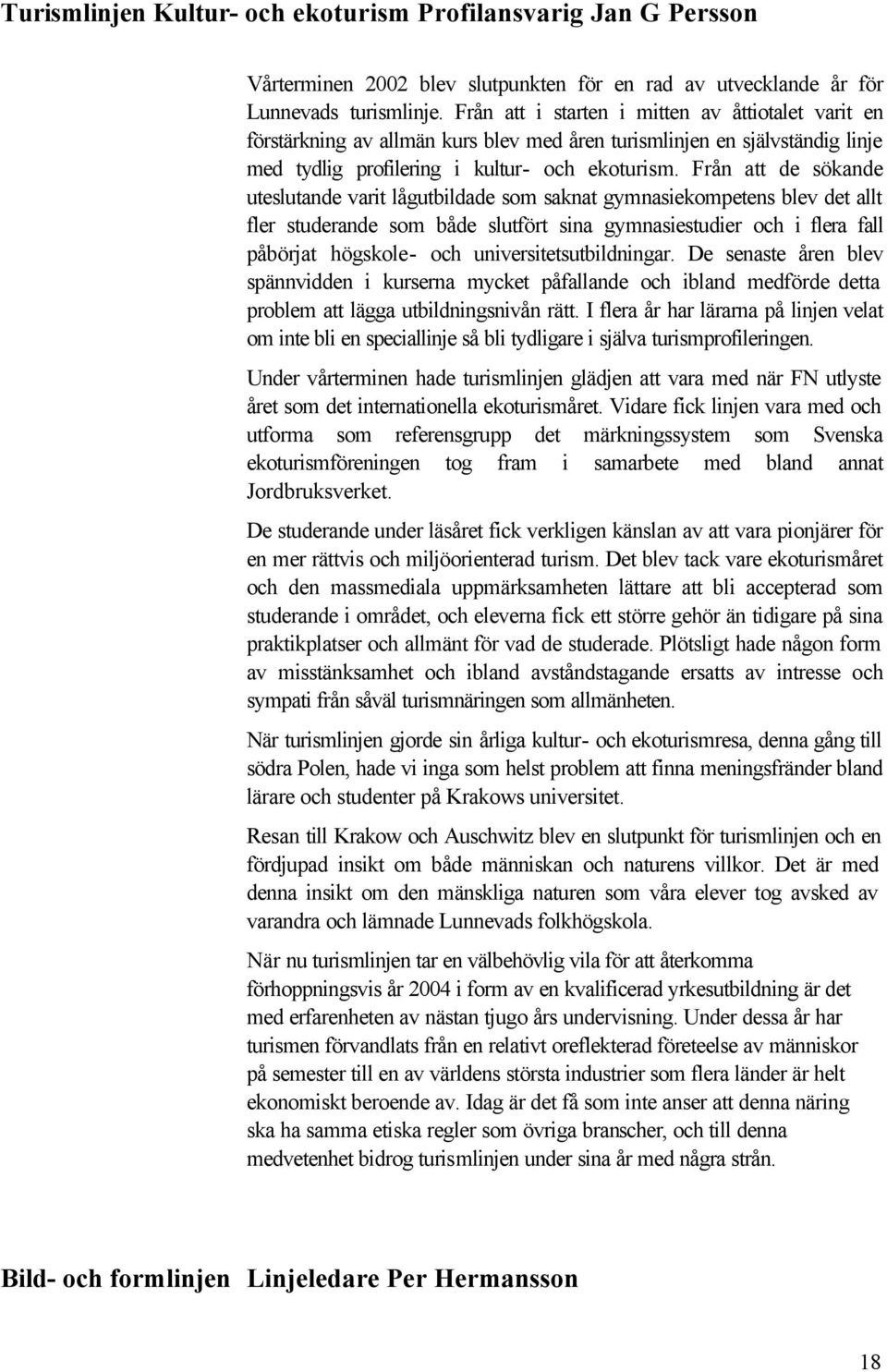 Från att de sökande uteslutande varit lågutbildade som saknat gymnasiekompetens blev det allt fler studerande som både slutfört sina gymnasiestudier och i flera fall påbörjat högskole- och