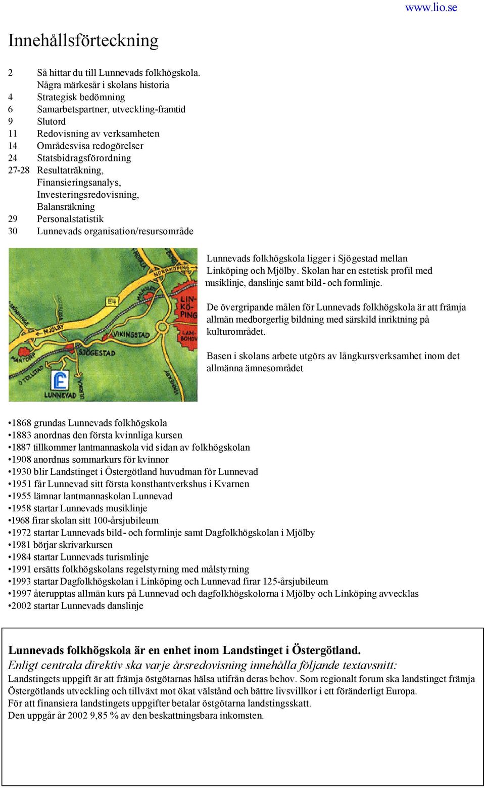 Resultaträkning, Finansieringsanalys, Investeringsredovisning, Balansräkning 29 Personalstatistik 30 Lunnevads organisation/resursområde Några märkesår i skolans historia Lunnevads folkhögskola