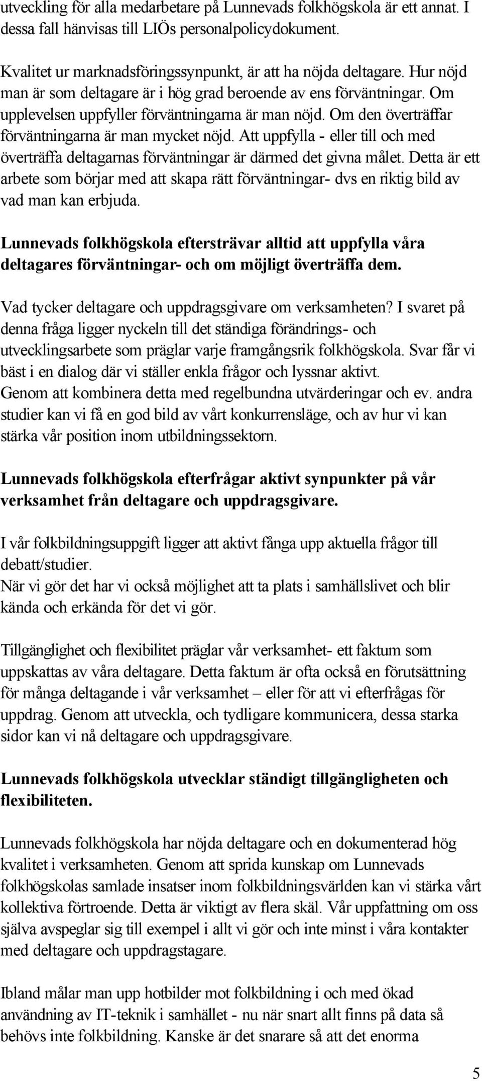 Att uppfylla - eller till och med överträffa deltagarnas förväntningar är därmed det givna målet.