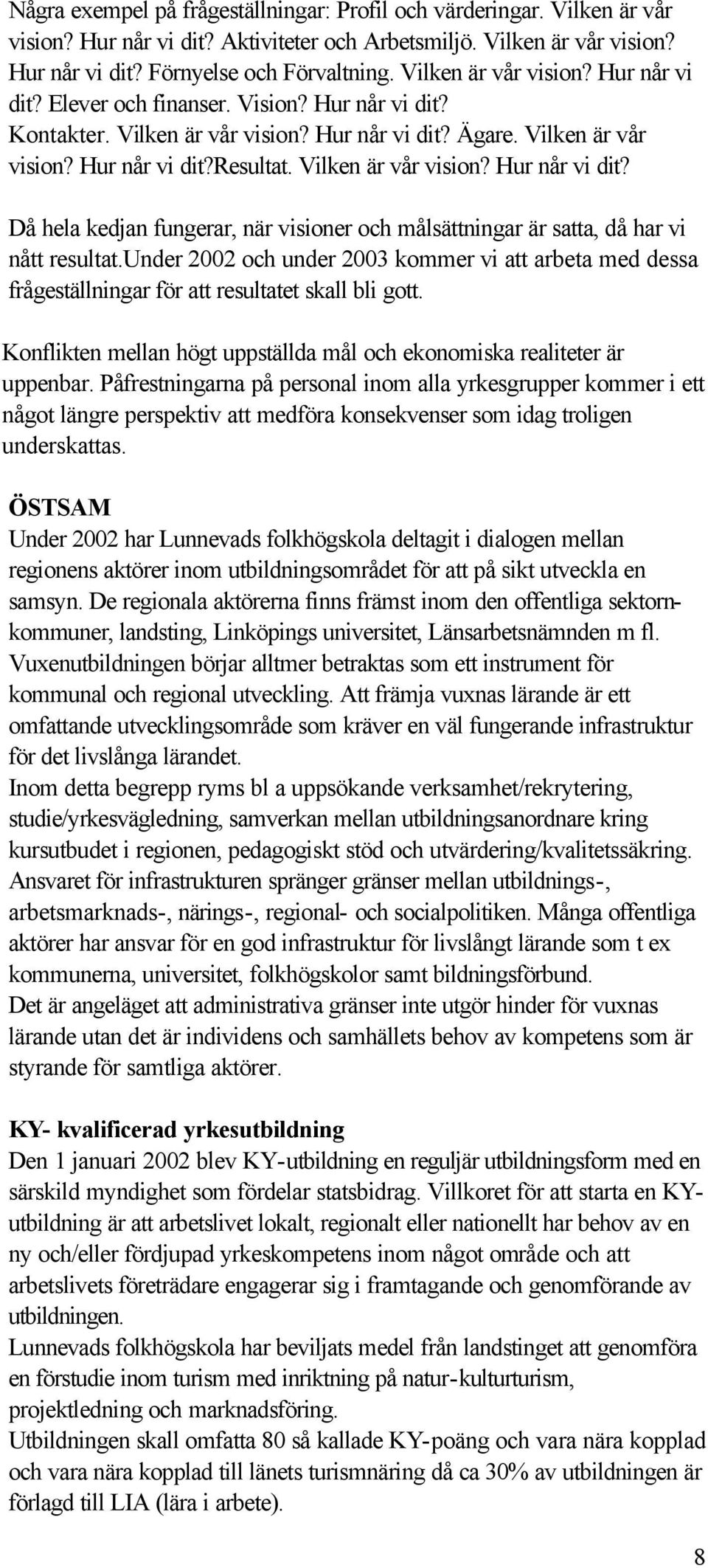 Vilken är vår vision? Hur når vi dit? Då hela kedjan fungerar, när visioner och målsättningar är satta, då har vi nått resultat.