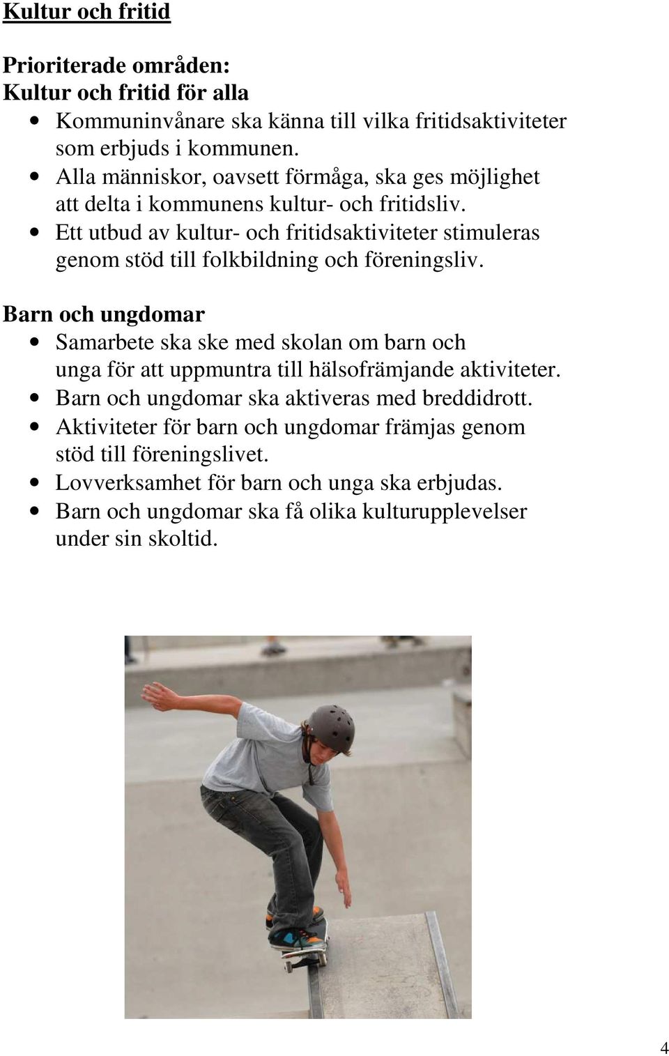 Ett utbud av kultur- och fritidsaktiviteter stimuleras genom stöd till folkbildning och föreningsliv.