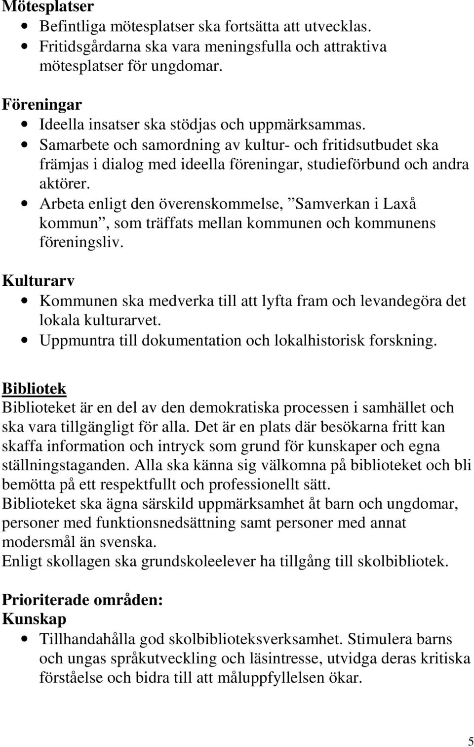 Arbeta enligt den överenskommelse, Samverkan i Laxå kommun, som träffats mellan kommunen och kommunens föreningsliv.