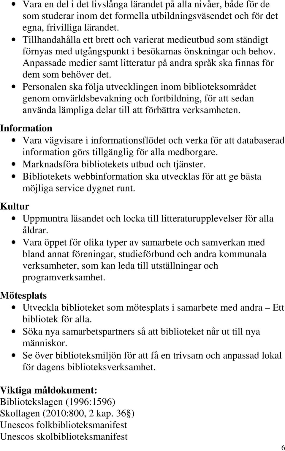 Anpassade medier samt litteratur på andra språk ska finnas för dem som behöver det.