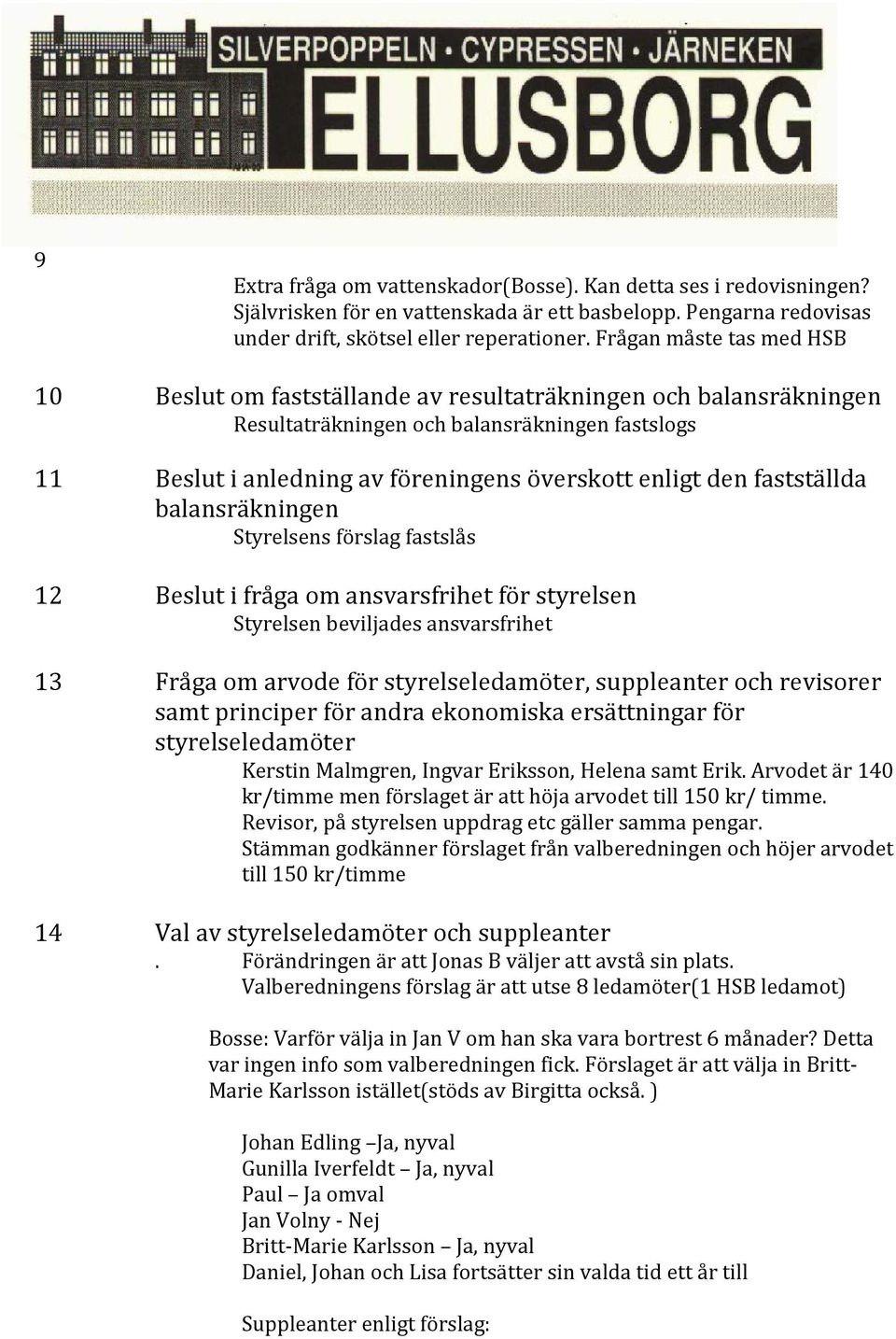 fastställda balansräkningen Styrelsens förslag fastslås 12 Beslut i fråga om ansvarsfrihet för styrelsen Styrelsen beviljades ansvarsfrihet 13 Fråga om arvode för styrelseledamöter, suppleanter och