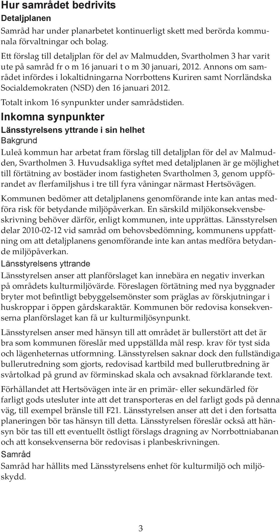 Annons om samrådet infördes i lokaltidningarna Norrbottens Kuriren samt Norrländska Socialdemokraten (NSD) den 16 januari 2012. Totalt inkom 16 synpunkter under samrådstiden.