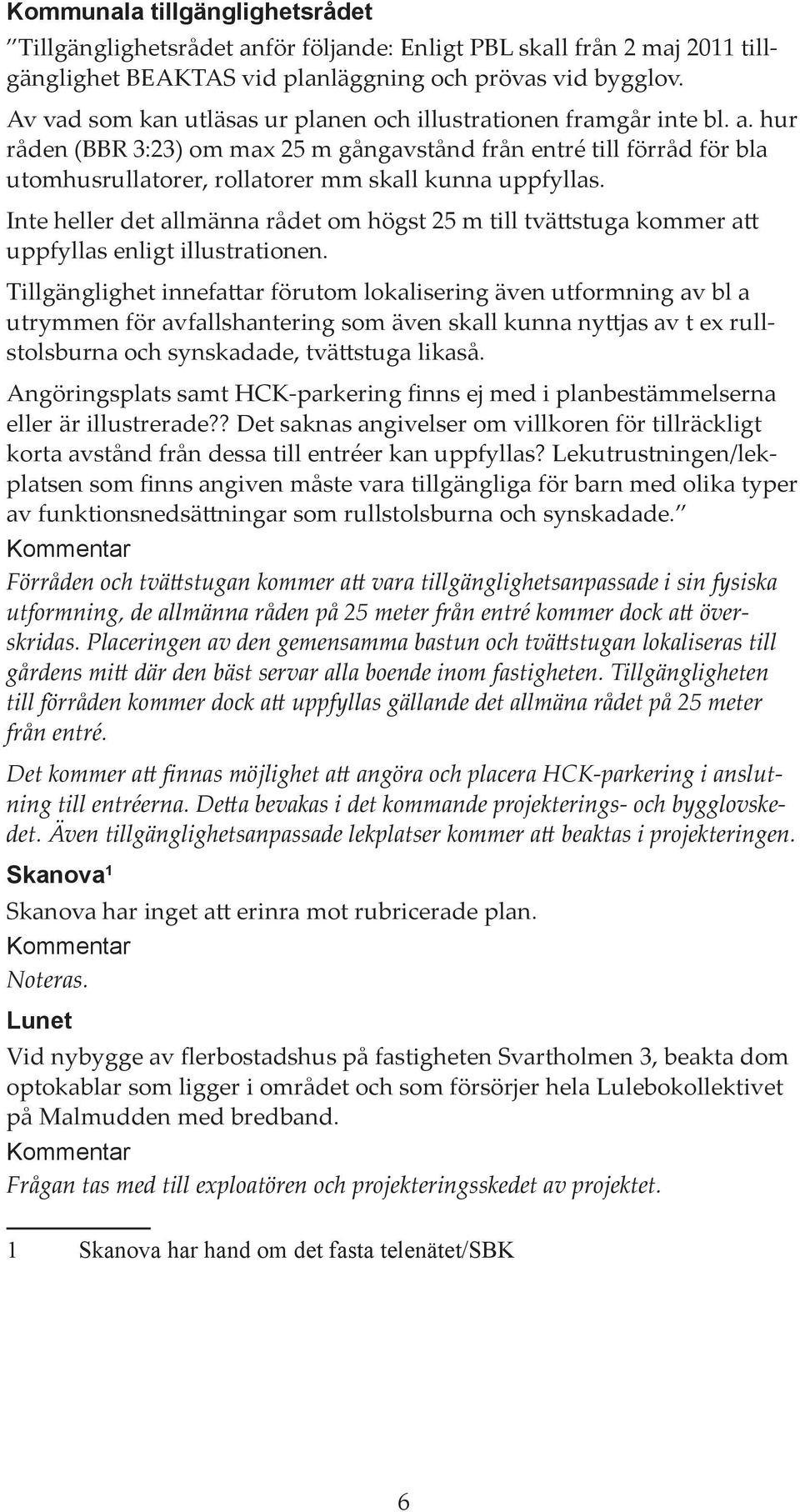 hur råden (BBR 3:23) om max 25 m gångavstånd från entré till förråd för bla utomhusrullatorer, rollatorer mm skall kunna uppfyllas.