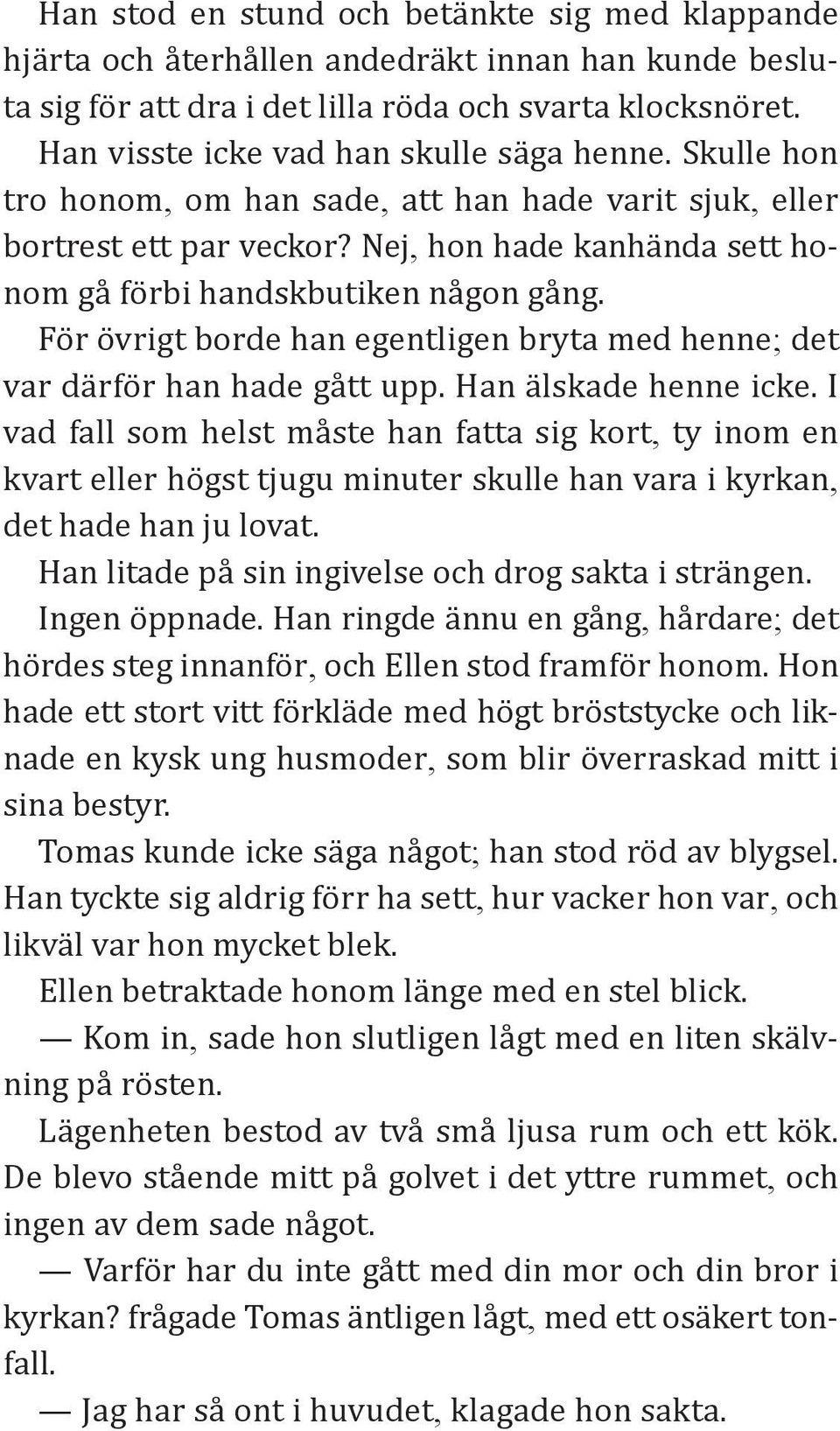 Nej, hon hade kanhända sett honom gå förbi handskbutiken någon gång. För övrigt borde han egentligen bryta med henne; det var därför han hade gått upp. Han älskade henne icke.