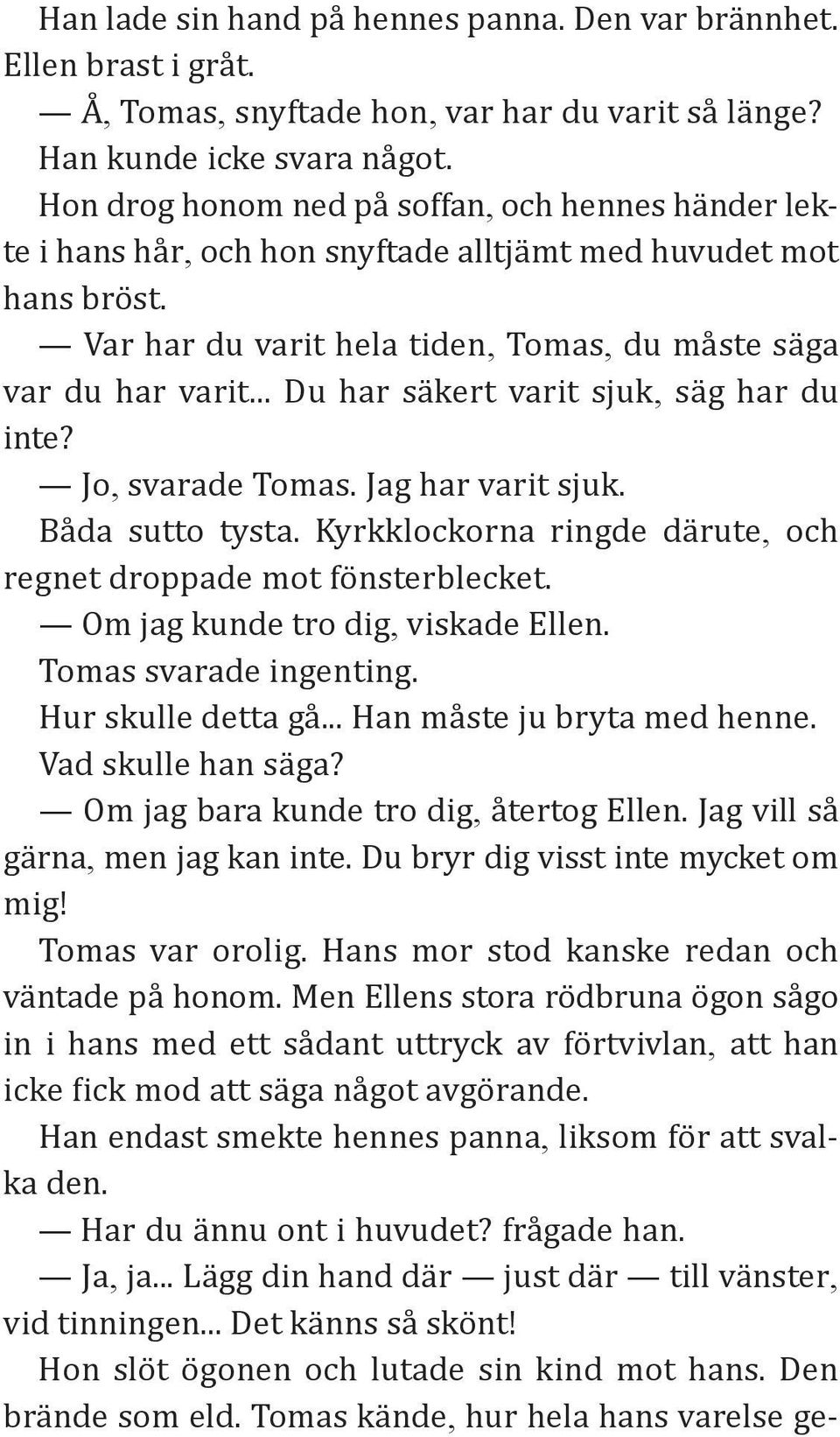 .. Du har säkert varit sjuk, säg har du inte? Jo, svarade Tomas. Jag har varit sjuk. Båda sutto tysta. Kyrkklockorna ringde därute, och regnet droppade mot fönsterblecket.